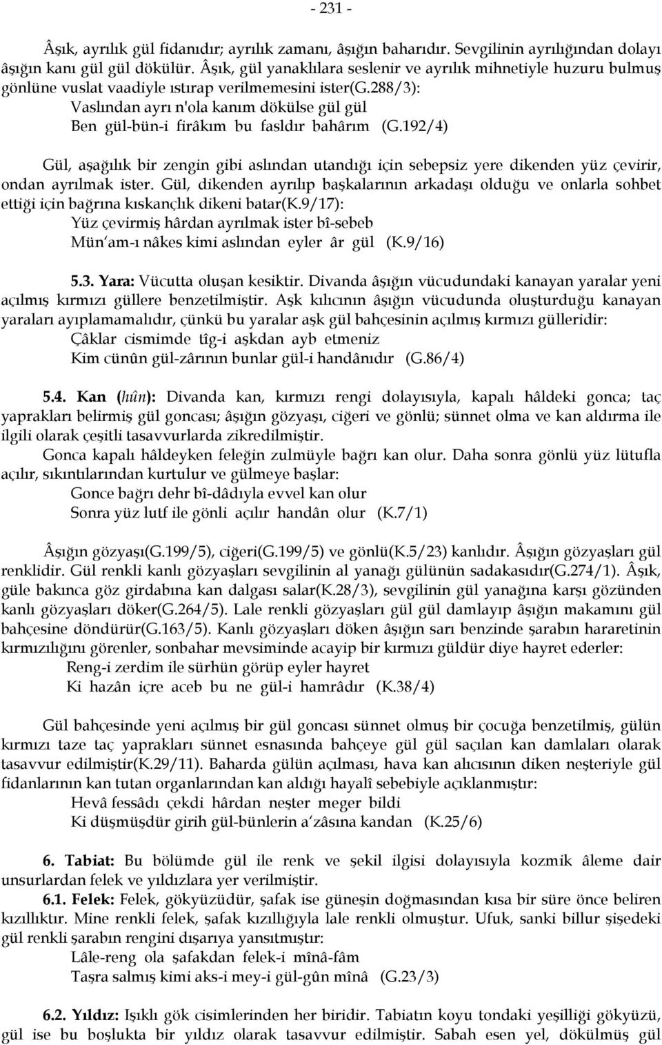 288/3): Vaslından ayrı n'ola kanım dökülse gül gül Ben gül-bün-i firâkım bu fasldır bahârım (G.