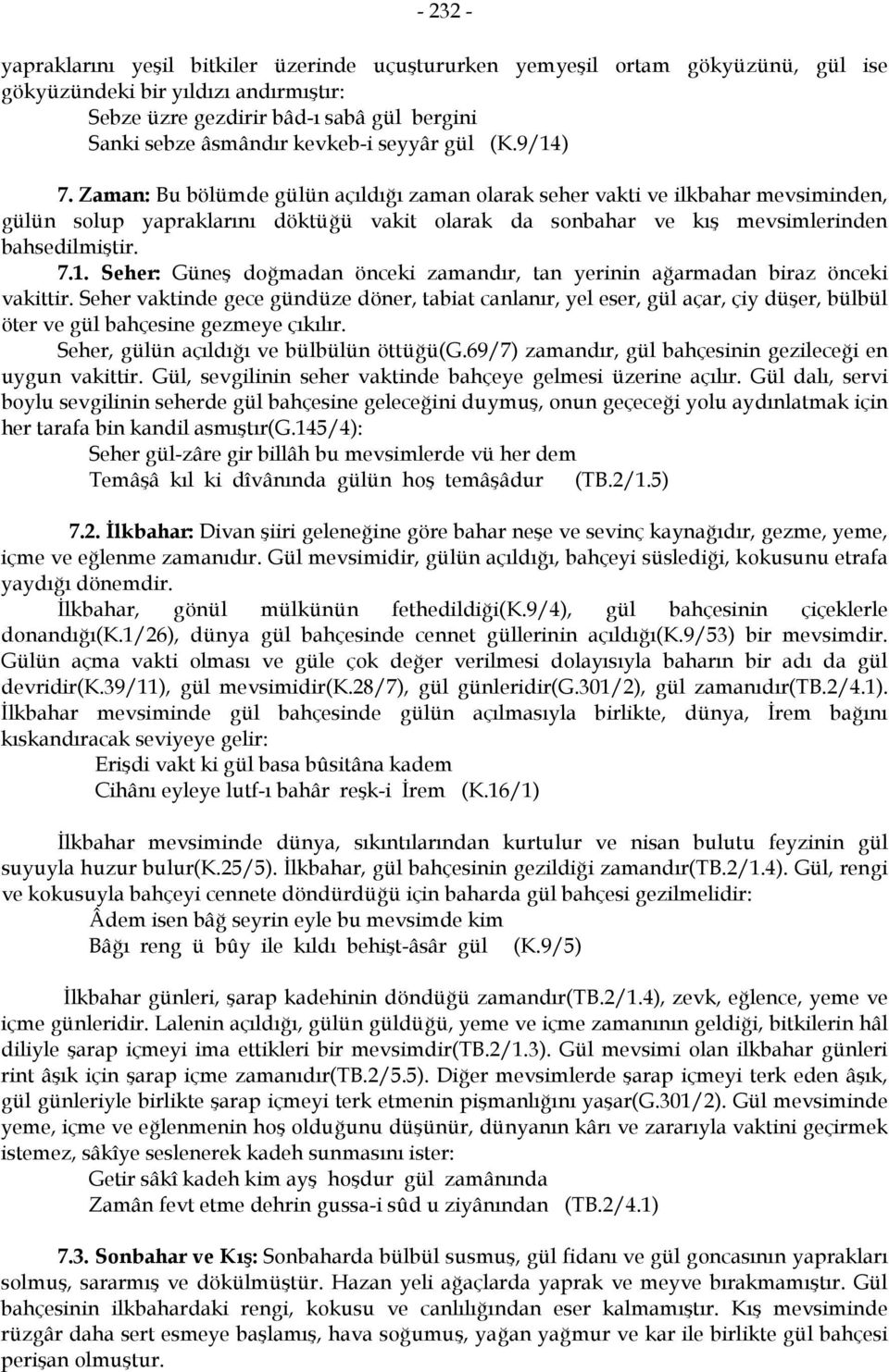 Zaman: Bu bölümde gülün açıldığı zaman olarak seher vakti ve ilkbahar mevsiminden, gülün solup yapraklarını döktüğü vakit olarak da sonbahar ve kış mevsimlerinden bahsedilmiştir. 7.1.