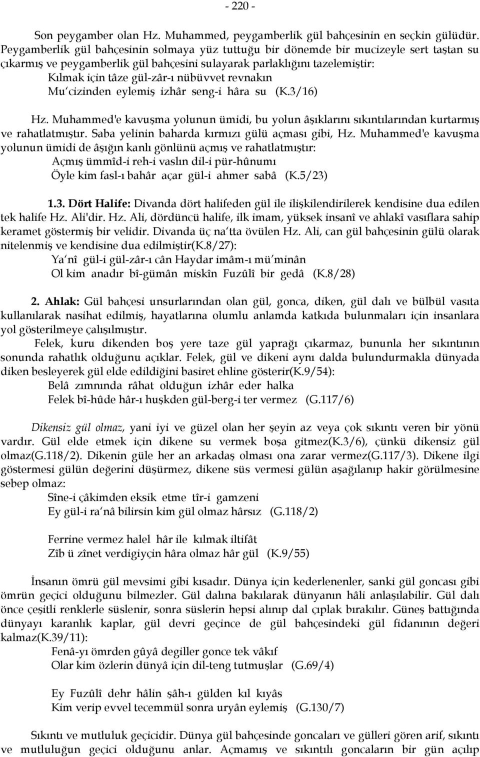 nübüvvet revnakın Mu cizinden eylemiş izhâr seng-i hâra su (K.3/16) Hz. Muhammed'e kavuşma yolunun ümidi, bu yolun âşıklarını sıkıntılarından kurtarmış ve rahatlatmıştır.