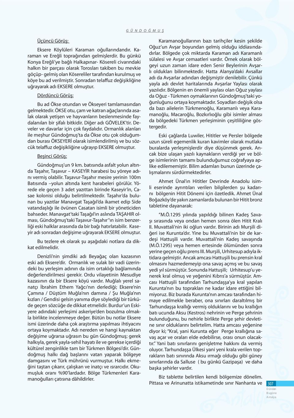 Sonradan telaffuz değişikliğine uğrayarak adı EKSERE olmuştur. Dördüncü Görüş: Bu ad Ökse otundan ve Ökseyeri tamlamasından gelmektedir.