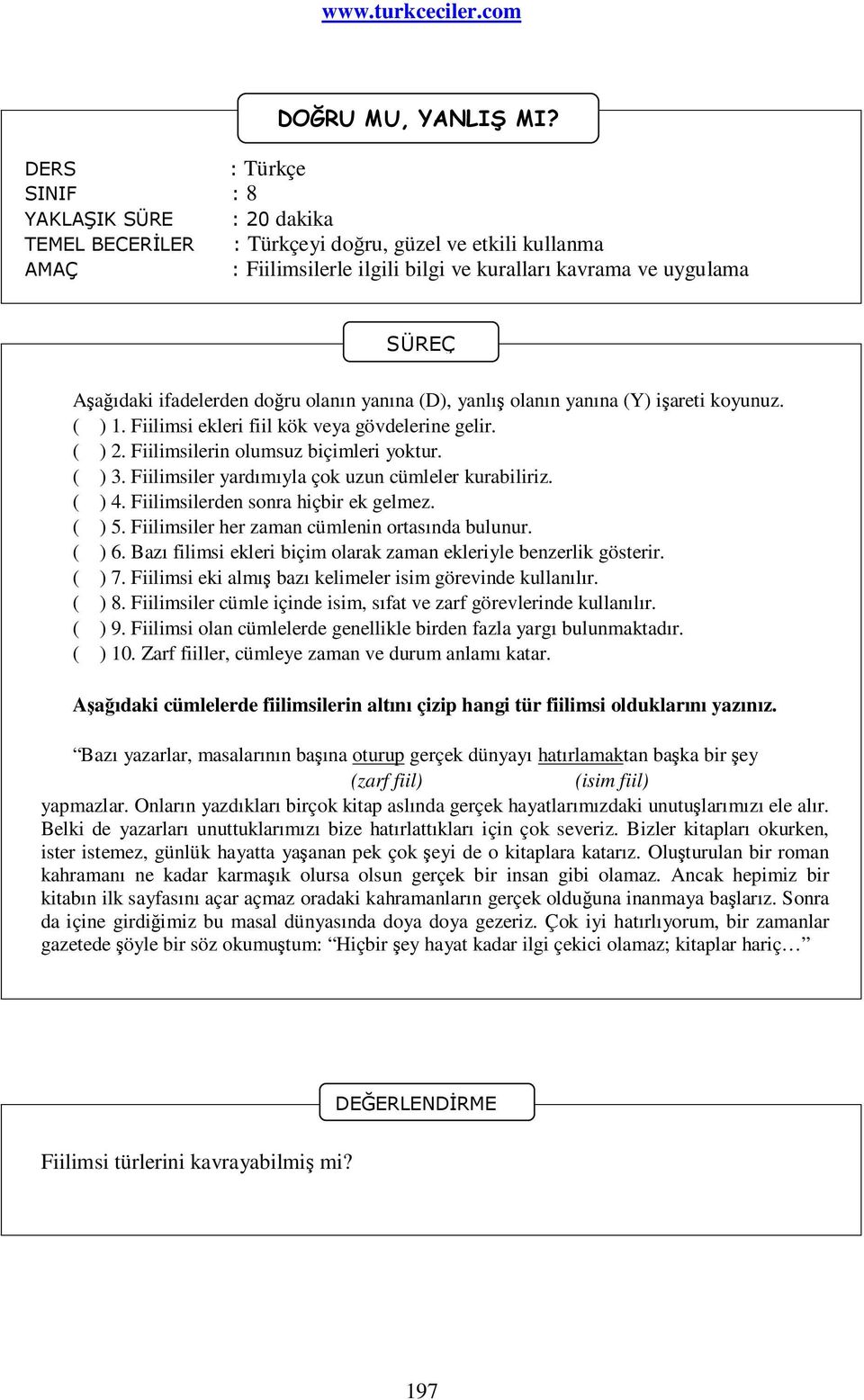 yanlış olanın yanına (Y) işareti koyunuz. ( ) 1. Fiilimsi ekleri fiil kök veya gövdelerine gelir. ( ) 2. Fiilimsilerin olumsuz biçimleri yoktur. ( ) 3.