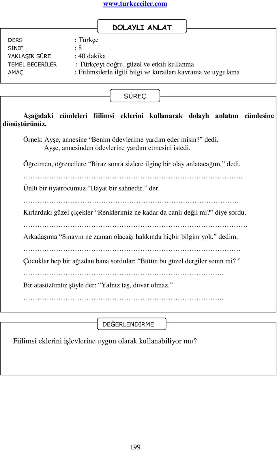 Öğretmen, öğrencilere Biraz sonra sizlere ilginç bir olay anlatacağım. dedi.. Ünlü bir tiyatrocumuz Hayat bir sahnedir. der.... Kırlardaki güzel çiçekler Renklerimiz ne kadar da canlı değil mi?