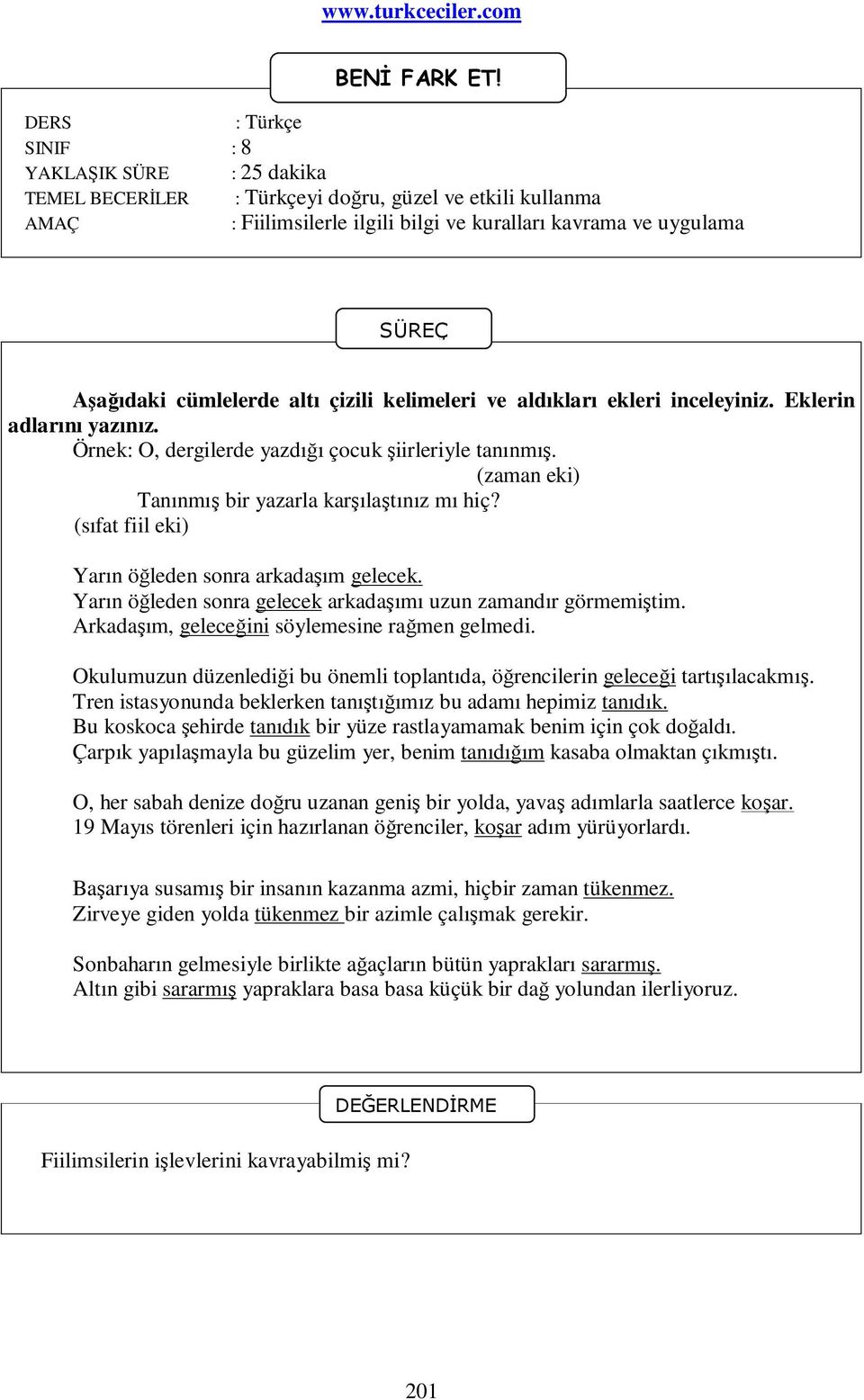 aldıkları ekleri inceleyiniz. Eklerin adlarını yazınız. Örnek: O, dergilerde yazdığı çocuk şiirleriyle tanınmış. (zaman eki) Tanınmış bir yazarla karşılaştınız mı hiç?