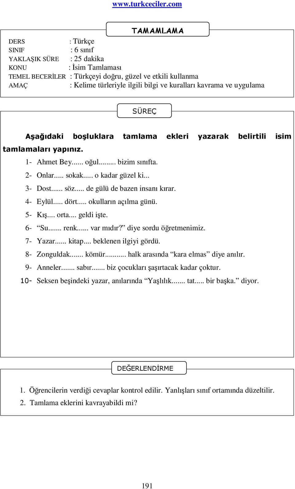 .. de gülü de bazen insanı kırar. 4- Eylül... dört... okulların açılma günü. 5- Kış... orta... geldi işte. 6- Su... renk... var mıdır? diye sordu öğretmenimiz. 7- Yazar... kitap.