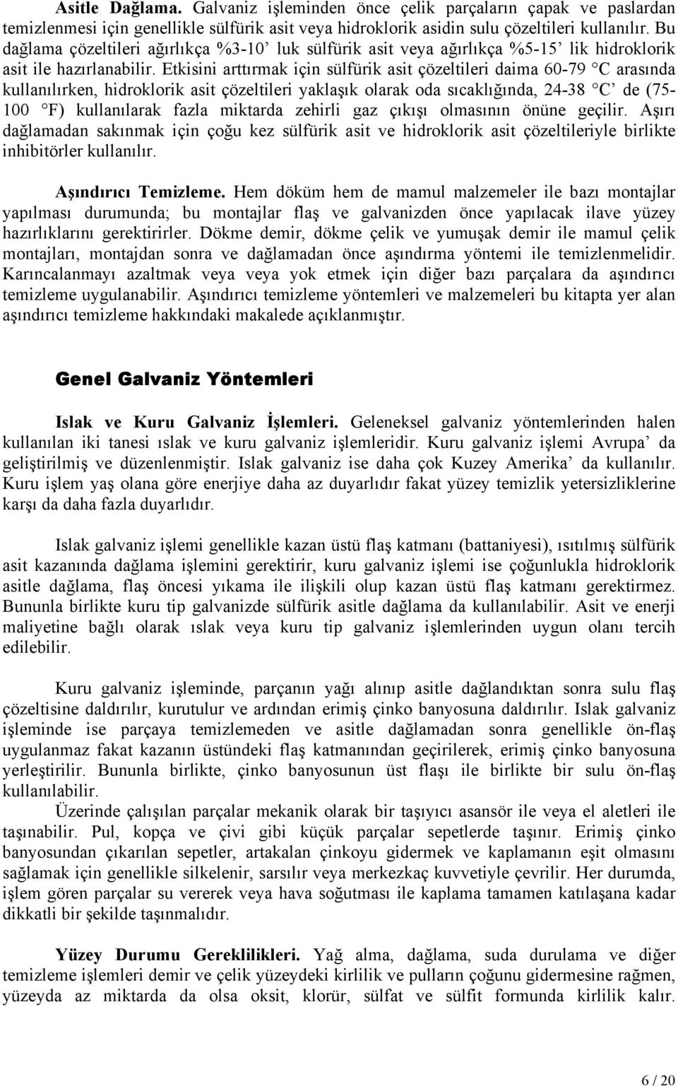 Etkisini arttırmak için sülfürik asit çözeltileri daima 60-79 C arasında kullanılırken, hidroklorik asit çözeltileri yaklaşık olarak oda sıcaklığında, 24-38 C de (75-100 F) kullanılarak fazla