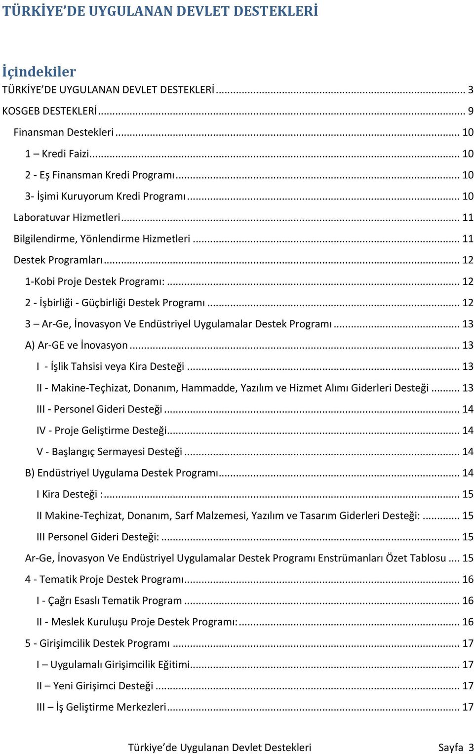 .. 12 2 - İşbirliği - Güçbirliği Destek Programı... 12 3 Ar-Ge, İnovasyon Ve Endüstriyel Uygulamalar Destek Programı... 13 A) Ar-GE ve İnovasyon... 13 I - İşlik Tahsisi veya Kira Desteği.