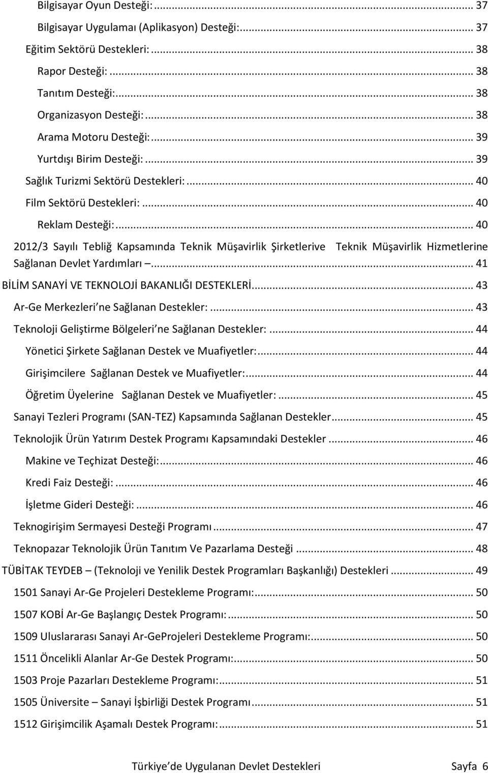 .. 40 2012/3 Sayılı Tebliğ Kapsamında Teknik Müşavirlik Şirketlerive Teknik Müşavirlik Hizmetlerine Sağlanan Devlet Yardımları... 41 BİLİM SANAYİ VE TEKNOLOJİ BAKANLIĞI DESTEKLERİ.