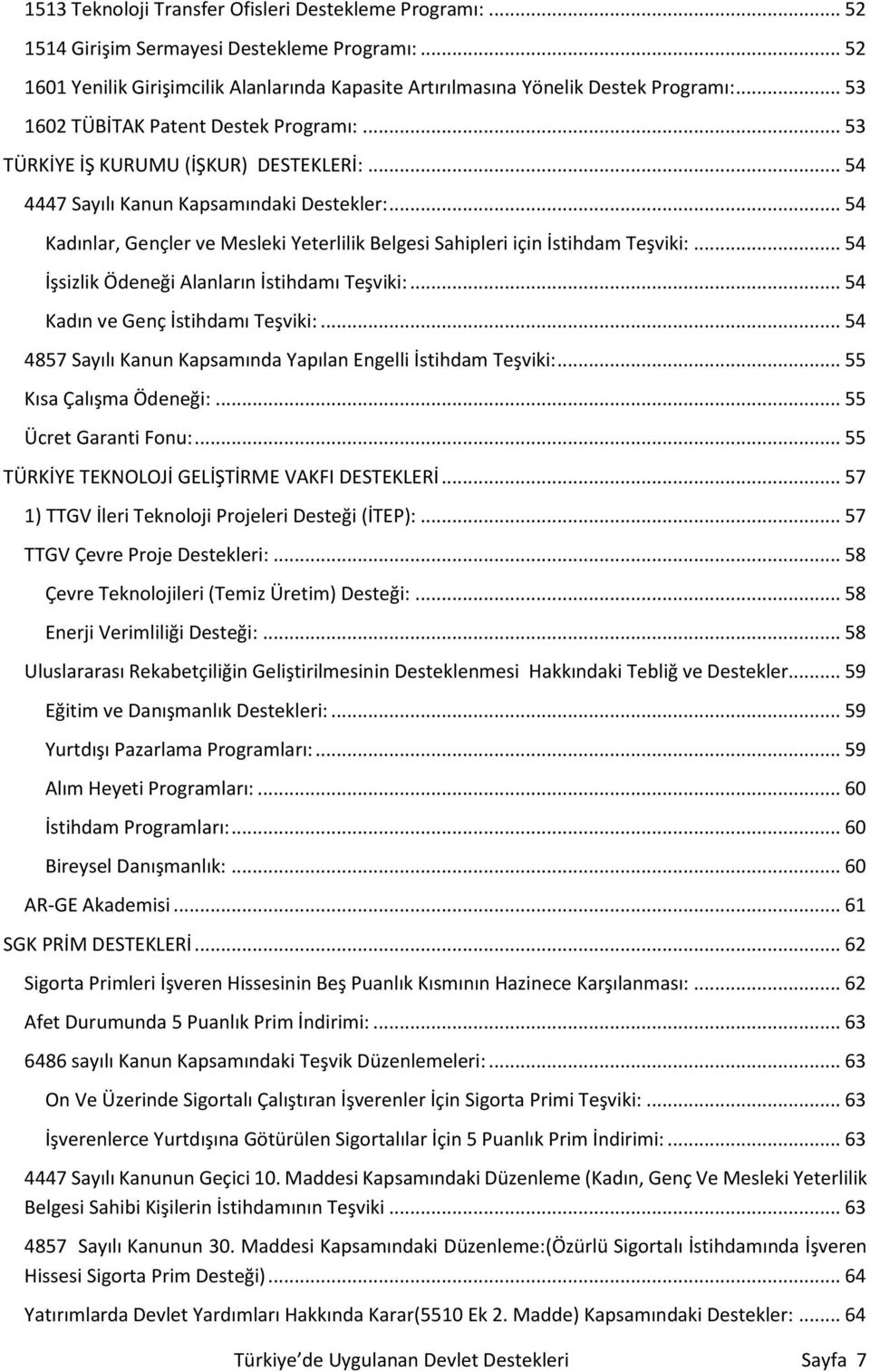 .. 54 Kadınlar, Gençler ve Mesleki Yeterlilik Belgesi Sahipleri için İstihdam Teşviki:... 54 İşsizlik Ödeneği Alanların İstihdamı Teşviki:... 54 Kadın ve Genç İstihdamı Teşviki:.