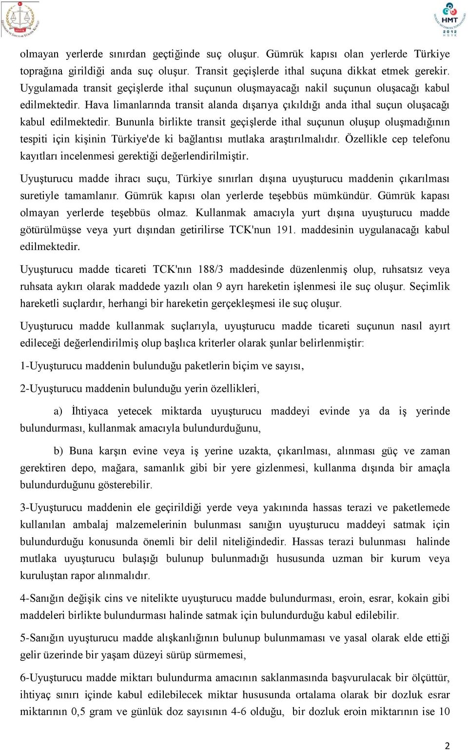 Bununla birlikte transit geçişlerde ithal suçunun oluşup oluşmadığının tespiti için kişinin Türkiye'de ki bağlantısı mutlaka araştırılmalıdır.