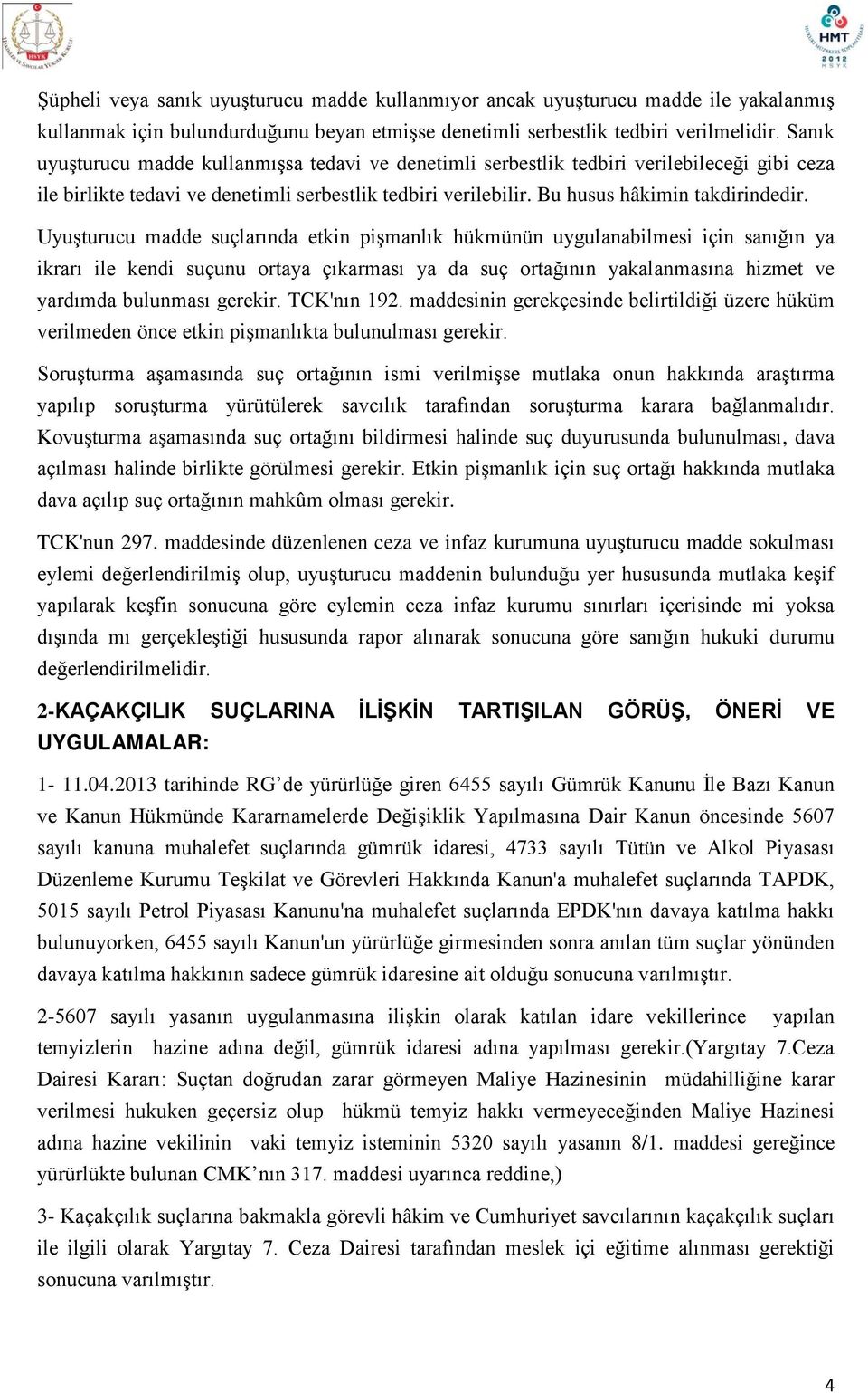 Uyuşturucu madde suçlarında etkin pişmanlık hükmünün uygulanabilmesi için sanığın ya ikrarı ile kendi suçunu ortaya çıkarması ya da suç ortağının yakalanmasına hizmet ve yardımda bulunması gerekir.