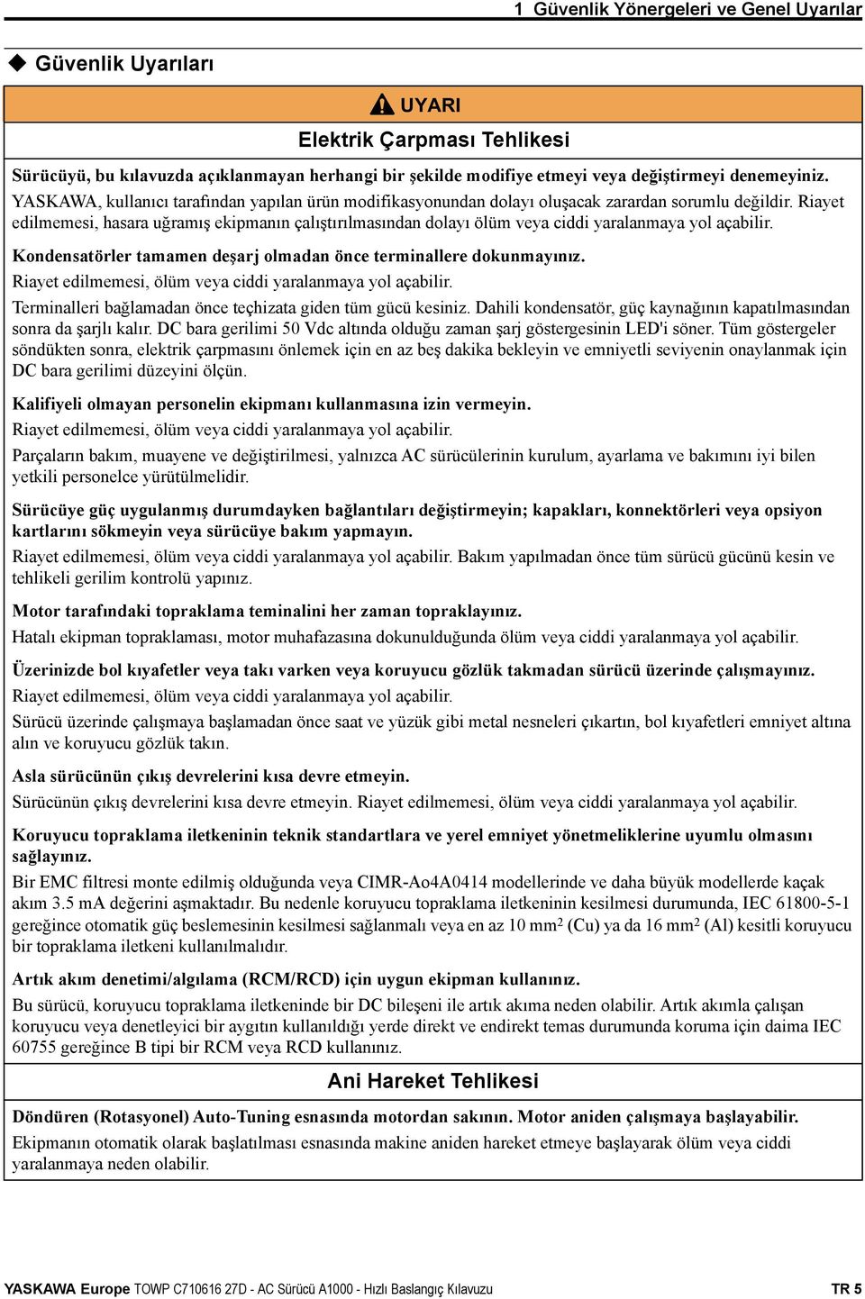 Riayet edilmemesi, hasara uğramış ekipmanın çalıştırılmasından dolayı ölüm veya ciddi yaralanmaya yol açabilir. Kondensatörler tamamen deşarj olmadan önce terminallere dokunmayınız.