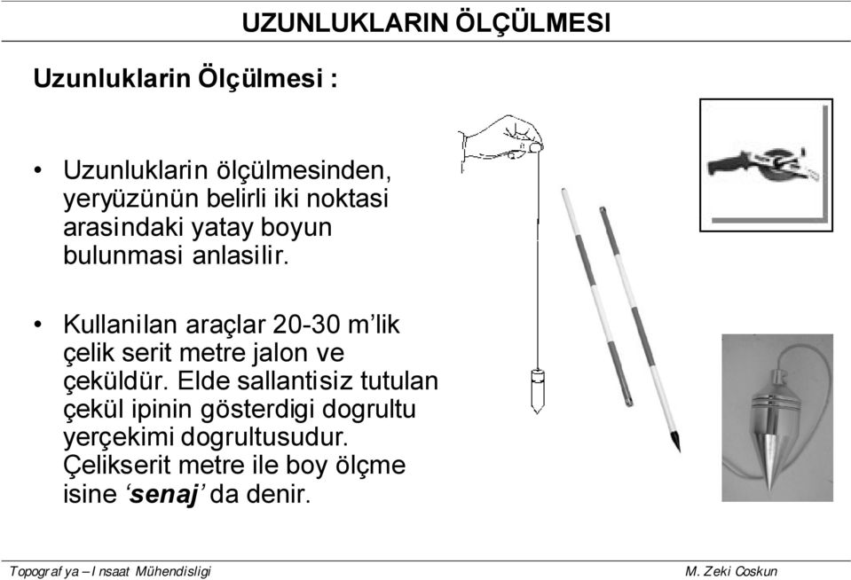 Kullanilan araçlar 20-30 m lik çelik serit metre jalon ve çeküldür.