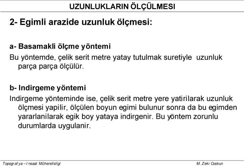 b- Indirgeme yöntemi Indirgeme yönteminde ise, çelik serit metre yere yatirilarak uzunluk ölçmesi