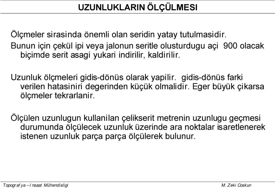 Uzunluk ölçmeleri gidis-dönüs olarak yapilir. gidis-dönüs farki verilen hatasiniri degerinden küçük olmalidir.