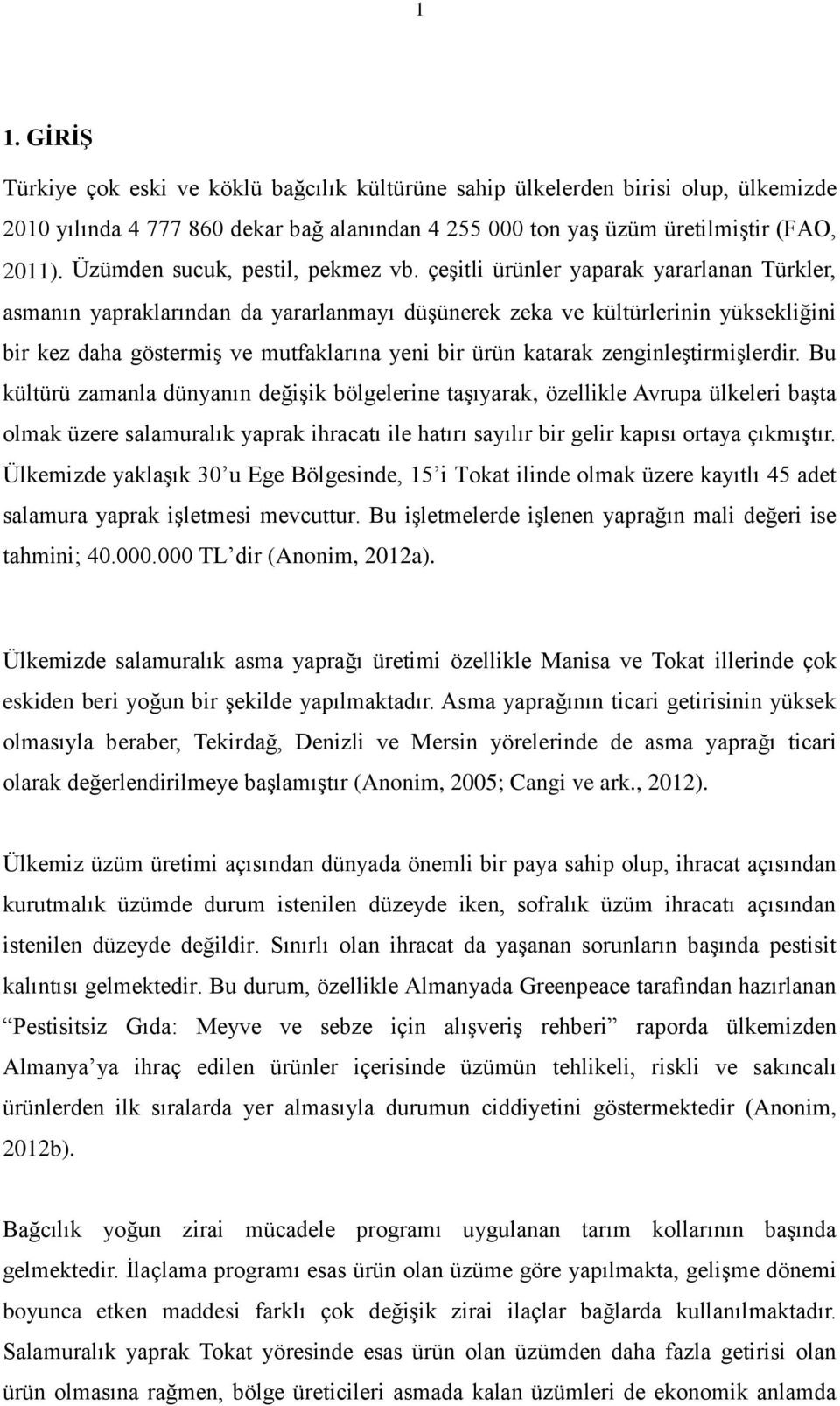 çeşitli ürünler yaparak yararlanan Türkler, asmanın yapraklarından da yararlanmayı düşünerek zeka ve kültürlerinin yüksekliğini bir kez daha göstermiş ve mutfaklarına yeni bir ürün katarak