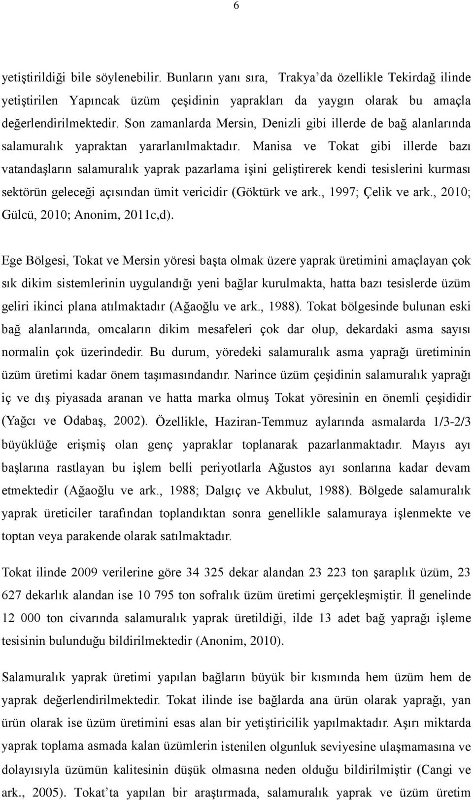 Manisa ve Tokat gibi illerde bazı vatandaşların salamuralık yaprak pazarlama işini geliştirerek kendi tesislerini kurması sektörün geleceği açısından ümit vericidir (Göktürk ve ark.