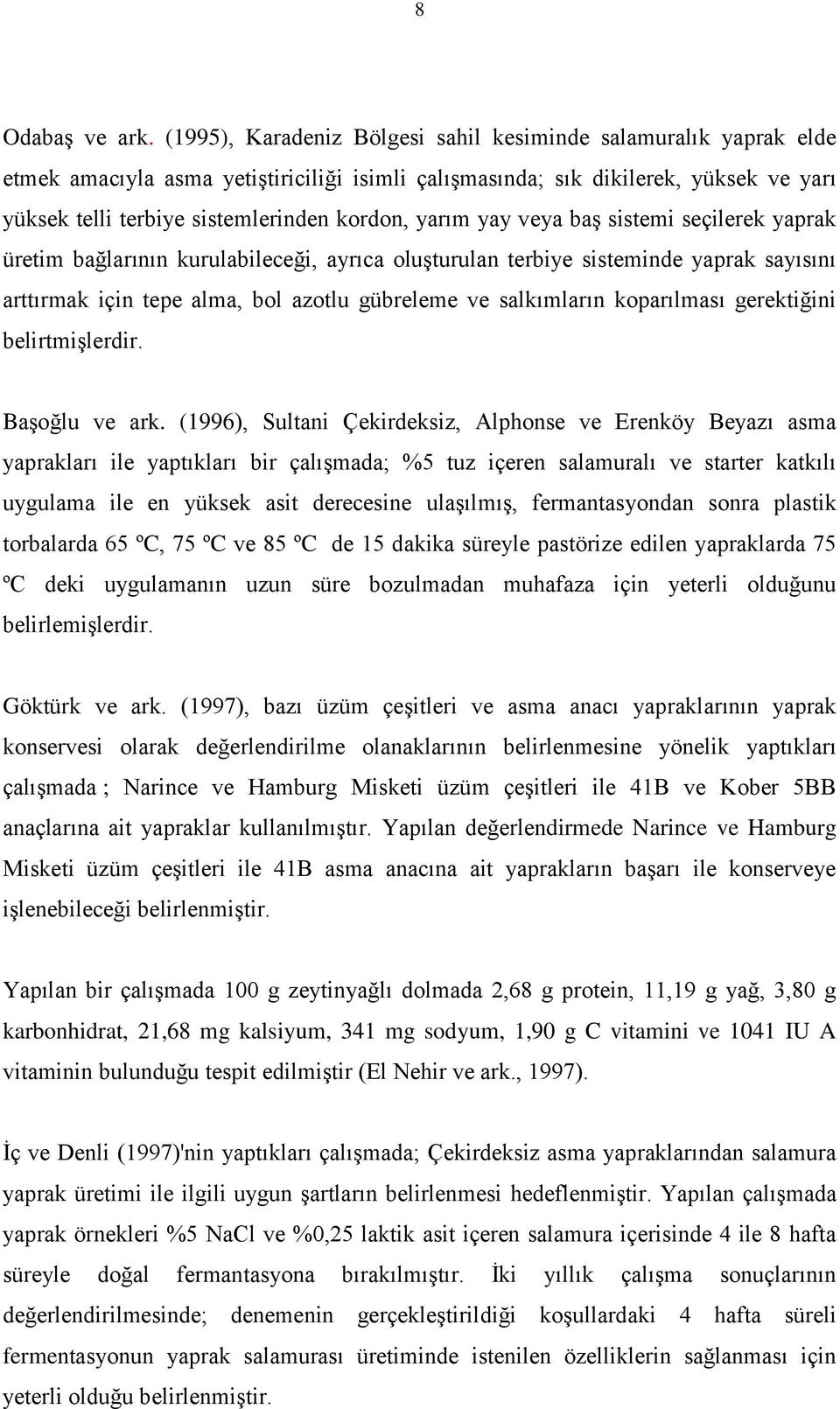 yarım yay veya baş sistemi seçilerek yaprak üretim bağlarının kurulabileceği, ayrıca oluşturulan terbiye sisteminde yaprak sayısını arttırmak için tepe alma, bol azotlu gübreleme ve salkımların