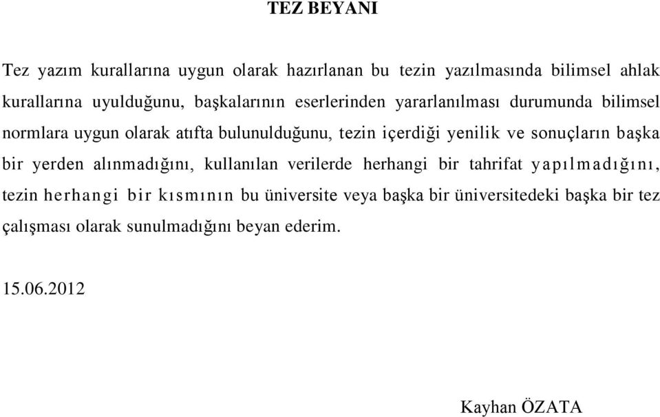 yenilik ve sonuçların başka bir yerden alınmadığını, kullanılan verilerde herhangi bir tahrifat yapılmadığını, tezin herhangi