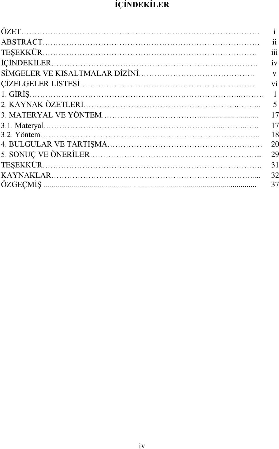 . v ÇİZELGELER LİSTESİ vi 1. GİRİŞ.. 1 2. KAYNAK ÖZETLERİ..... 5 3.