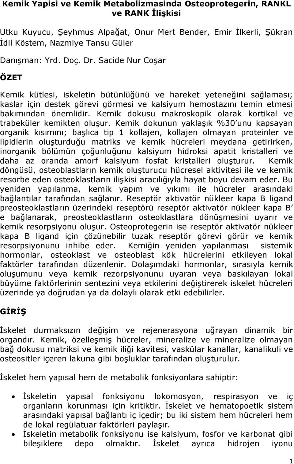 Kemik dokusu makroskopik olarak kortikal ve trabeküler kemikten oluşur.