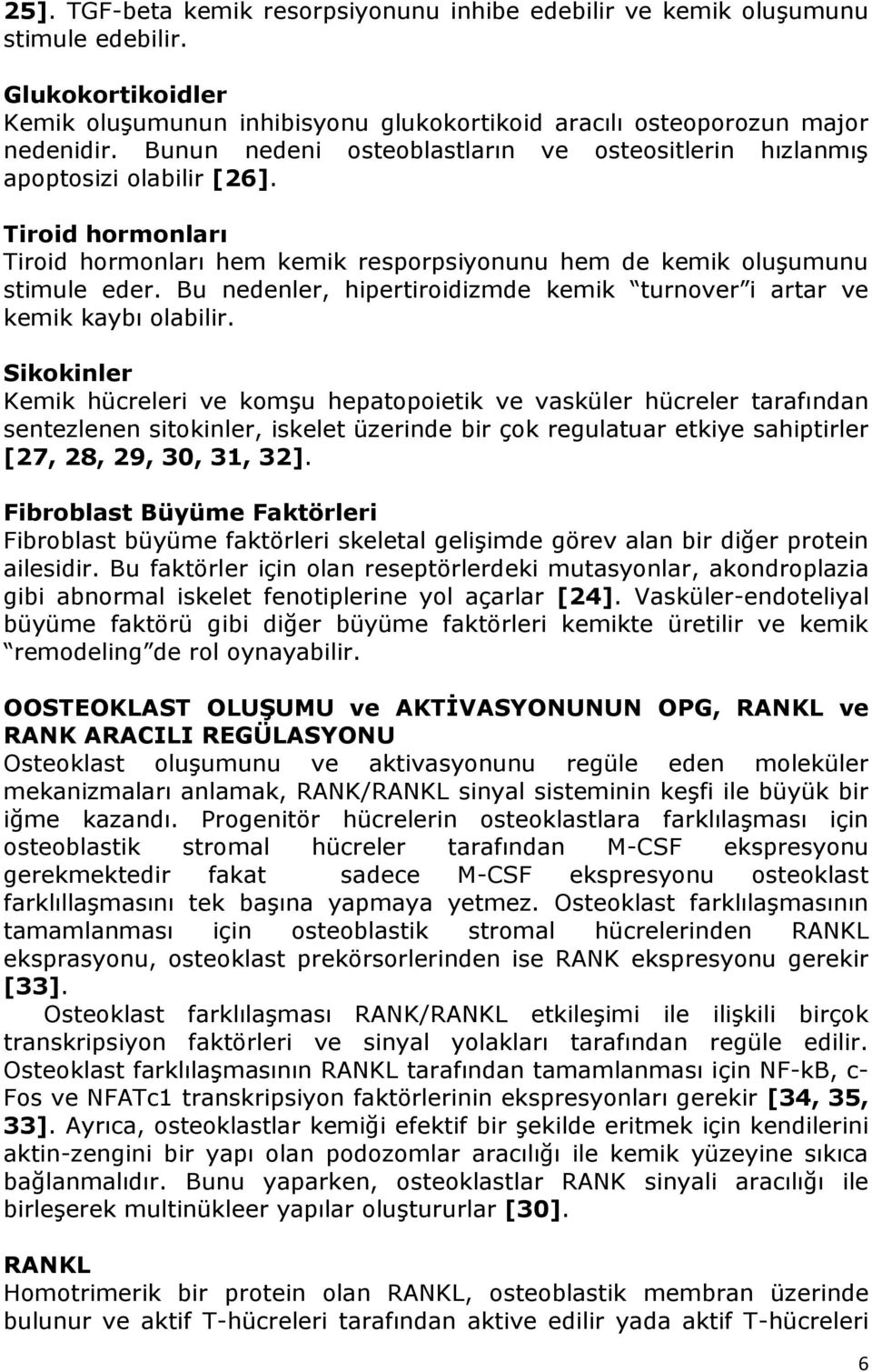 Bu nedenler, hipertiroidizmde kemik turnover i artar ve kemik kaybı olabilir.