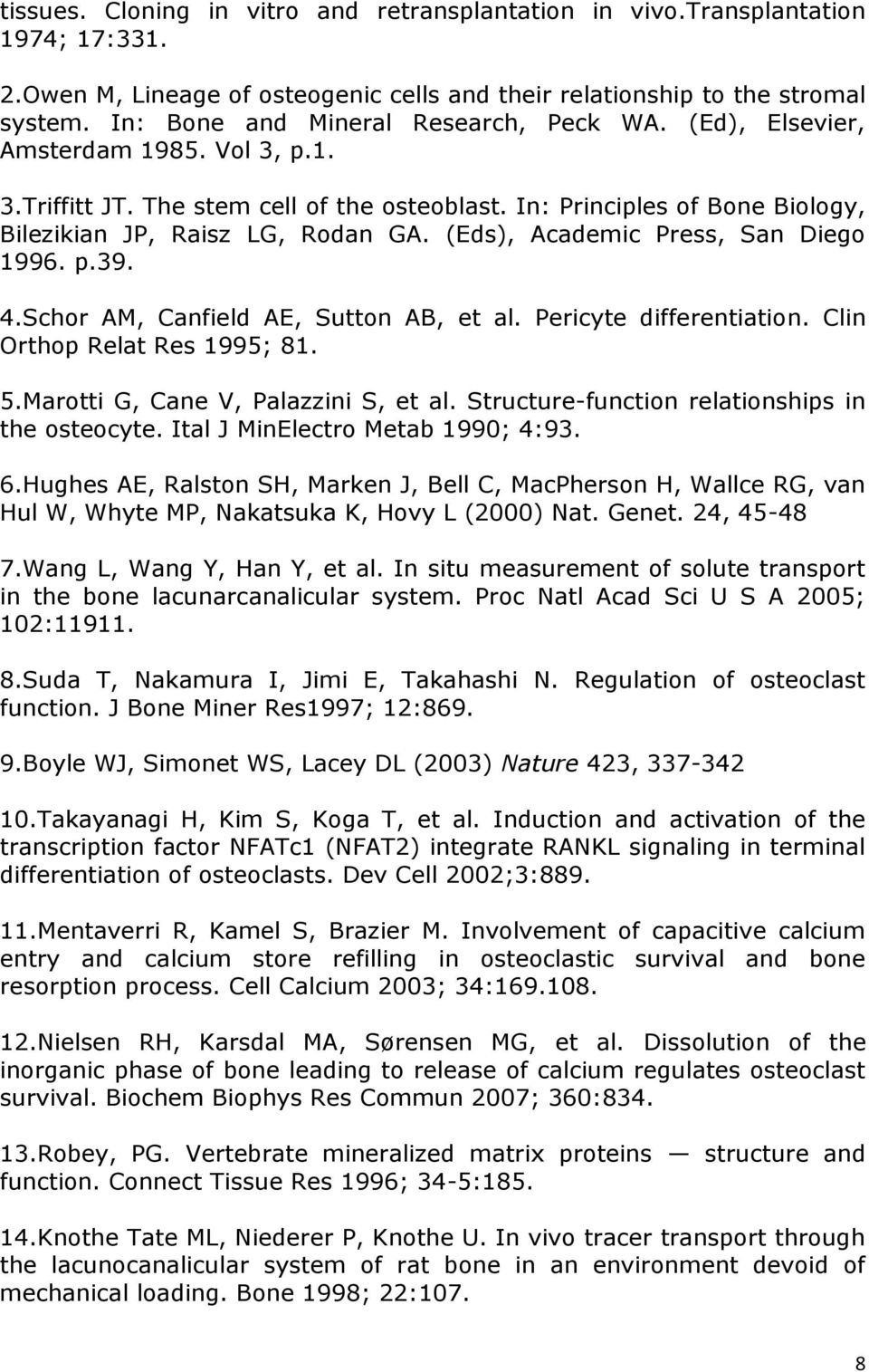 (Eds), Academic Press, San Diego 1996. p.39. 4.Schor AM, Canfield AE, Sutton AB, et al. Pericyte differentiation. Clin Orthop Relat Res 1995; 81. 5.Marotti G, Cane V, Palazzini S, et al.