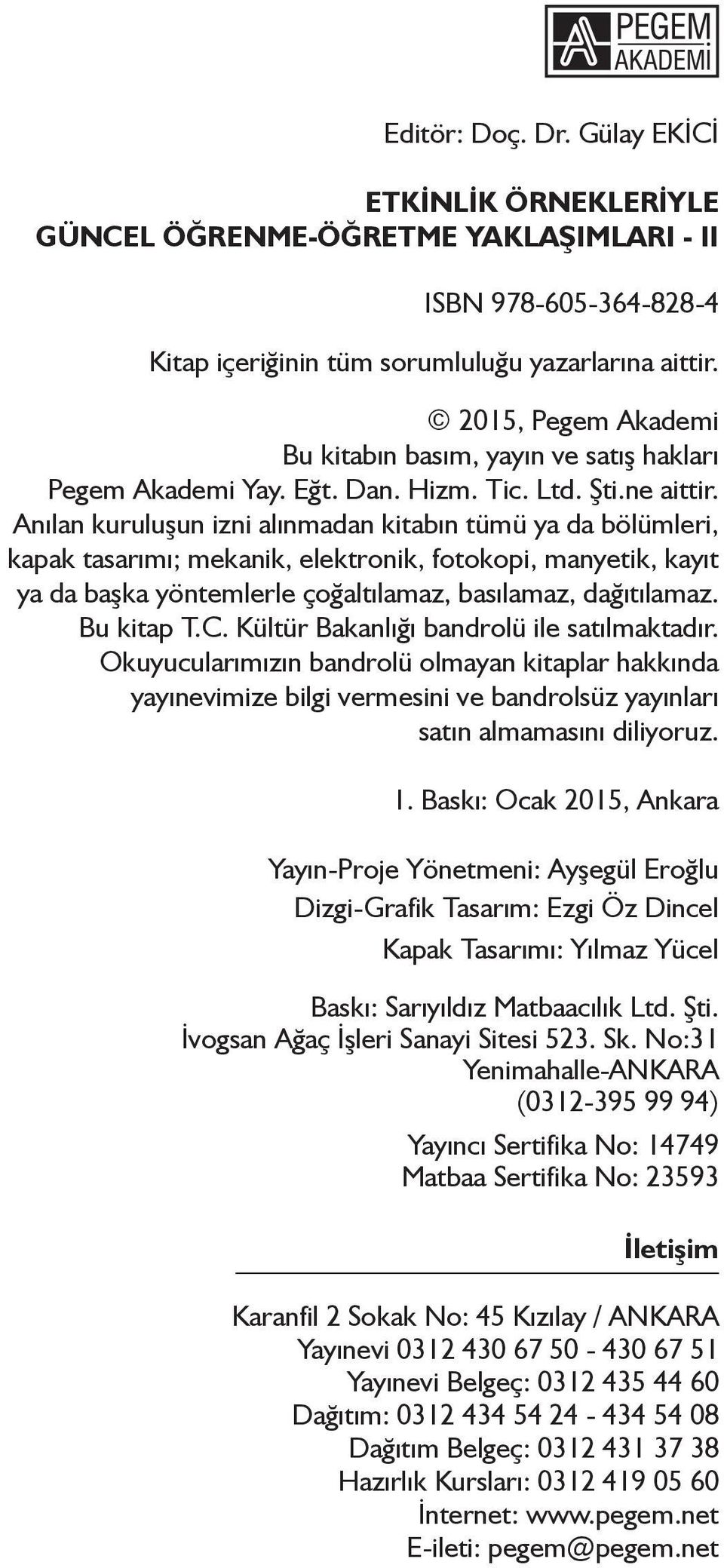 Anılan kuruluşun izni alınmadan kitabın tümü ya da bölümleri, kapak tasarımı; mekanik, elektronik, fotokopi, manyetik, kayıt ya da başka yöntemlerle çoğaltılamaz, basılamaz, dağıtılamaz. Bu kitap T.C.