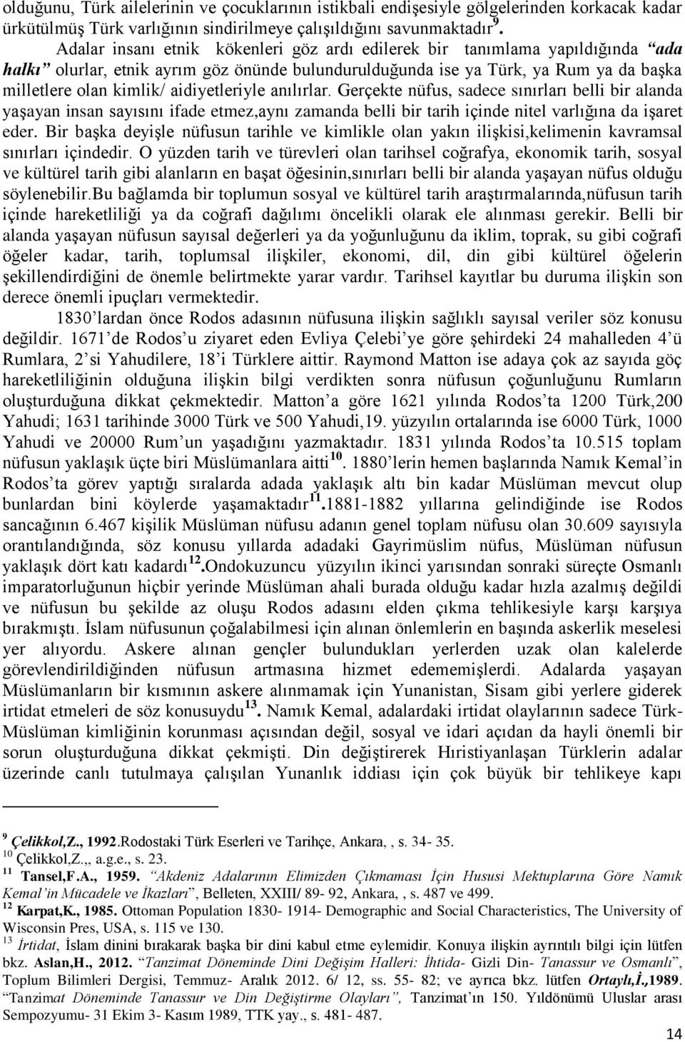 aidiyetleriyle anılırlar. Gerçekte nüfus, sadece sınırları belli bir alanda yaşayan insan sayısını ifade etmez,aynı zamanda belli bir tarih içinde nitel varlığına da işaret eder.