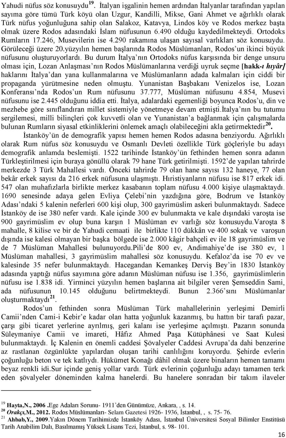 Katavya, Lindos köy ve Rodos merkez başta olmak üzere Rodos adasındaki İslam nüfusunun 6.490 olduğu kaydedilmekteydi. Ortodoks Rumların 17.246, Musevilerin ise 4.