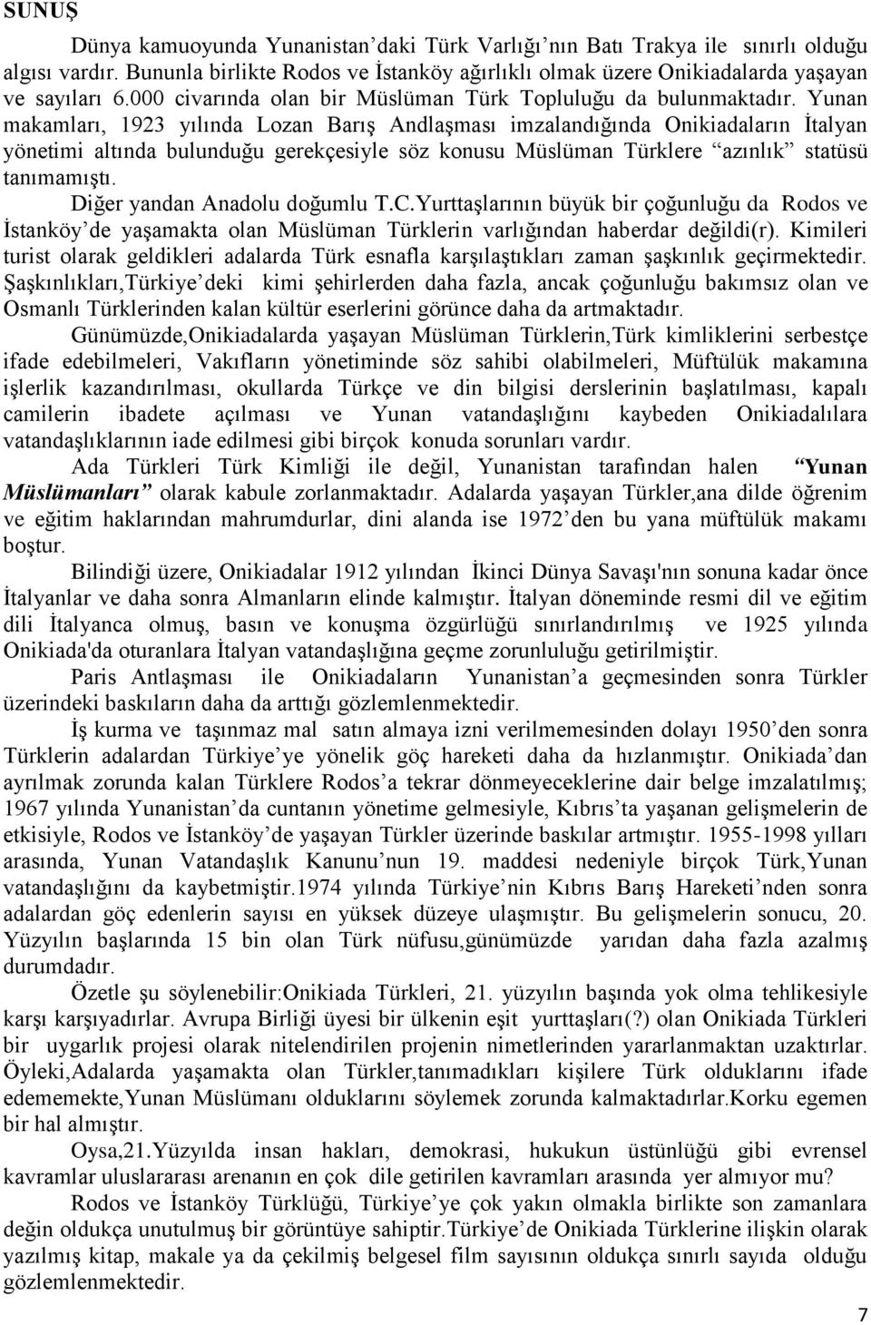 Yunan makamları, 1923 yılında Lozan Barış Andlaşması imzalandığında Onikiadaların İtalyan yönetimi altında bulunduğu gerekçesiyle söz konusu Müslüman Türklere azınlık statüsü tanımamıştı.