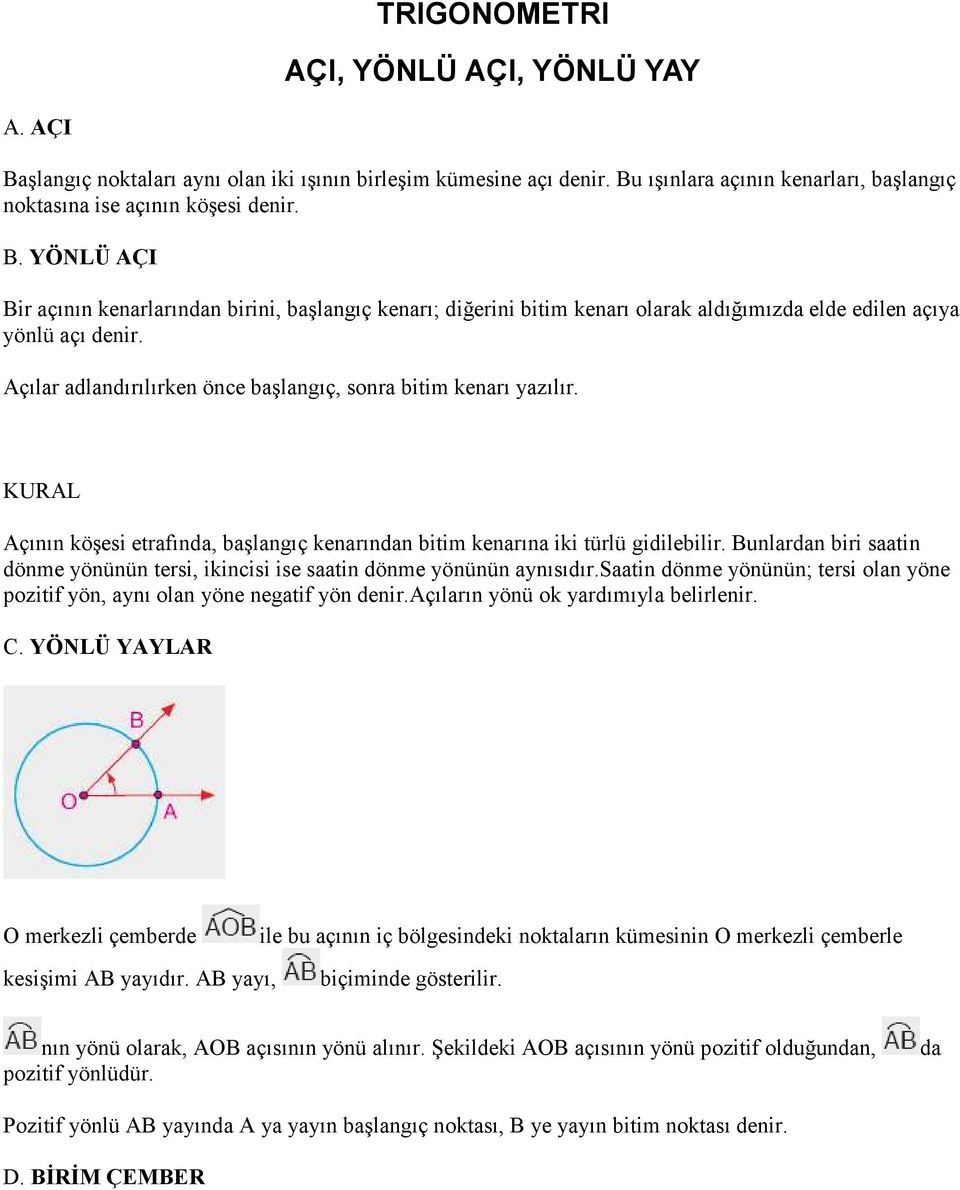 Bunlardan biri saatin dönme yönünün tersi, ikincisi ise saatin dönme yönünün aynısıdır.saatin dönme yönünün; tersi olan yöne pozitif yön, aynı olan yöne negatif yön denir.