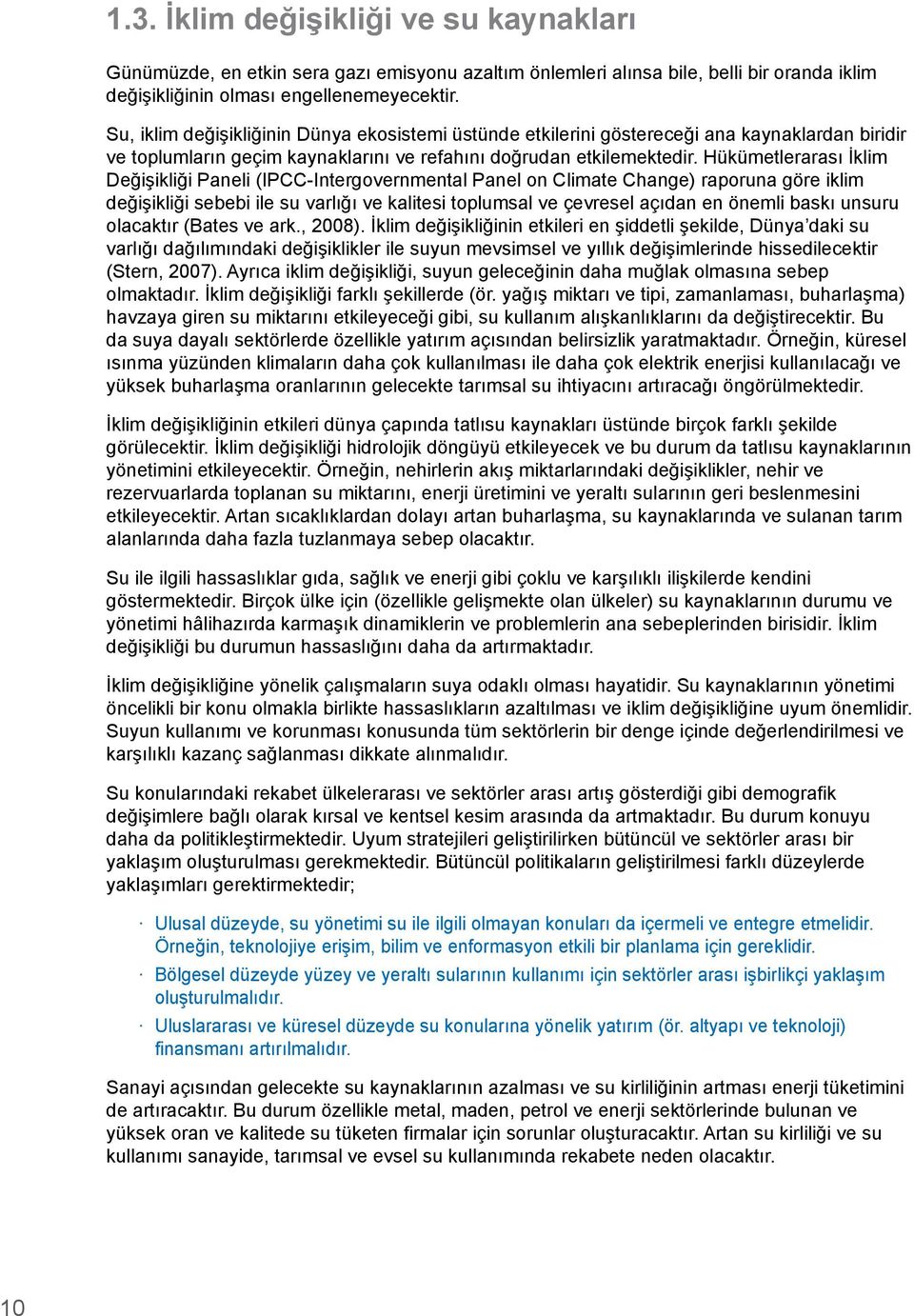 Hükümetlerarası İklim Değişikliği Paneli (IPCC-Intergovernmental Panel on Climate Change) raporuna göre iklim değişikliği sebebi ile su varlığı ve kalitesi toplumsal ve çevresel açıdan en önemli