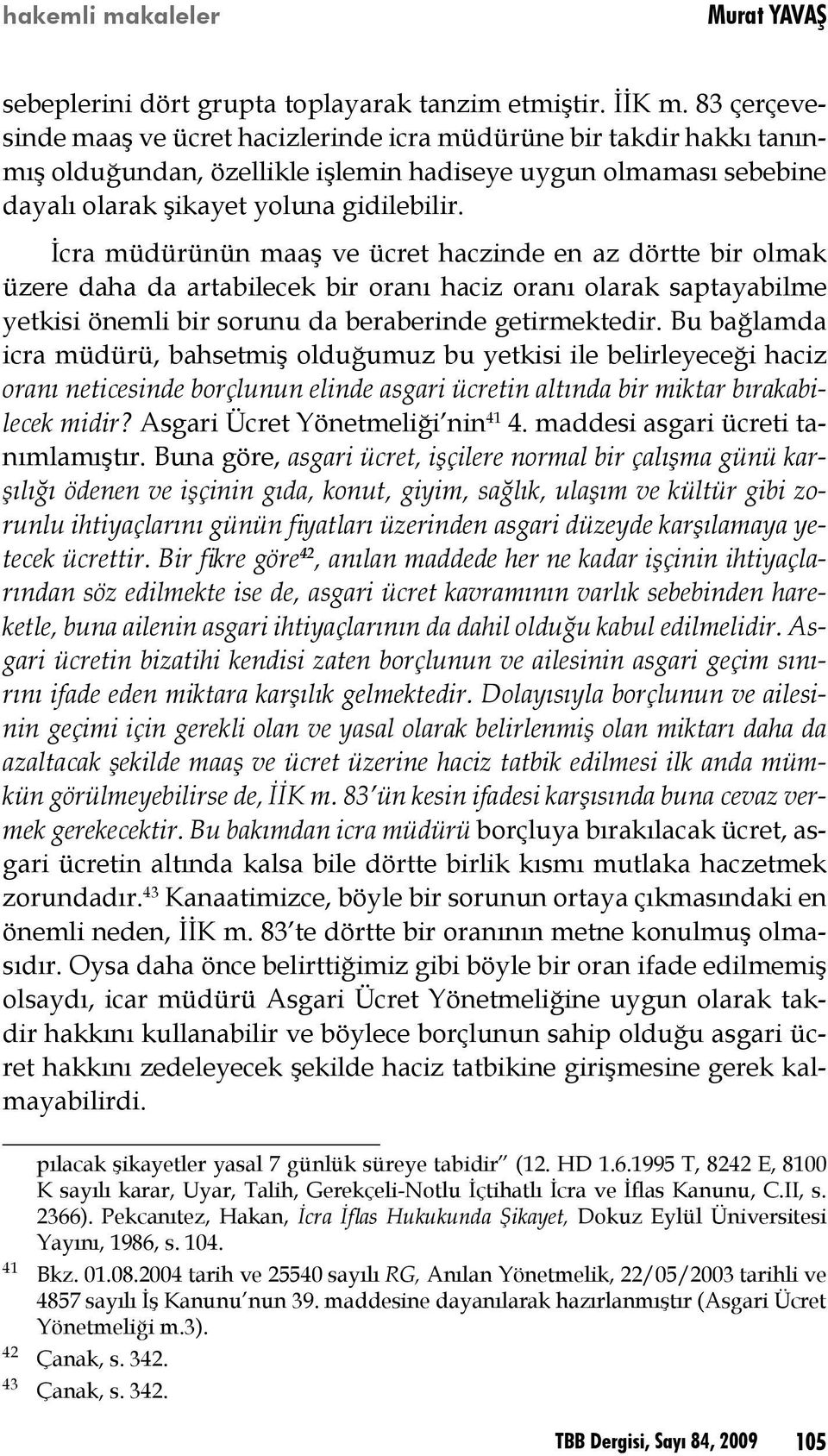 İcra müdürünün maaş ve ücret haczinde en az dörtte bir olmak üzere daha da artabilecek bir oranı haciz oranı olarak saptayabilme yetkisi önemli bir sorunu da beraberinde getirmektedir.