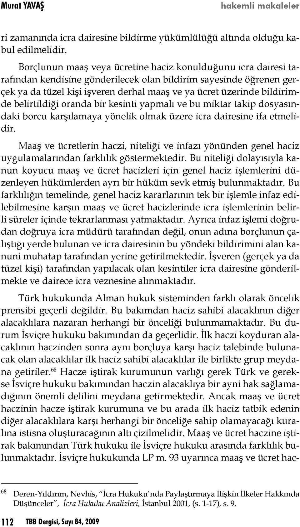 bildirimde belirtildiği oranda bir kesinti yapmalı ve bu miktar takip dosyasındaki borcu karşılamaya yönelik olmak üzere icra dairesine ifa etmelidir.