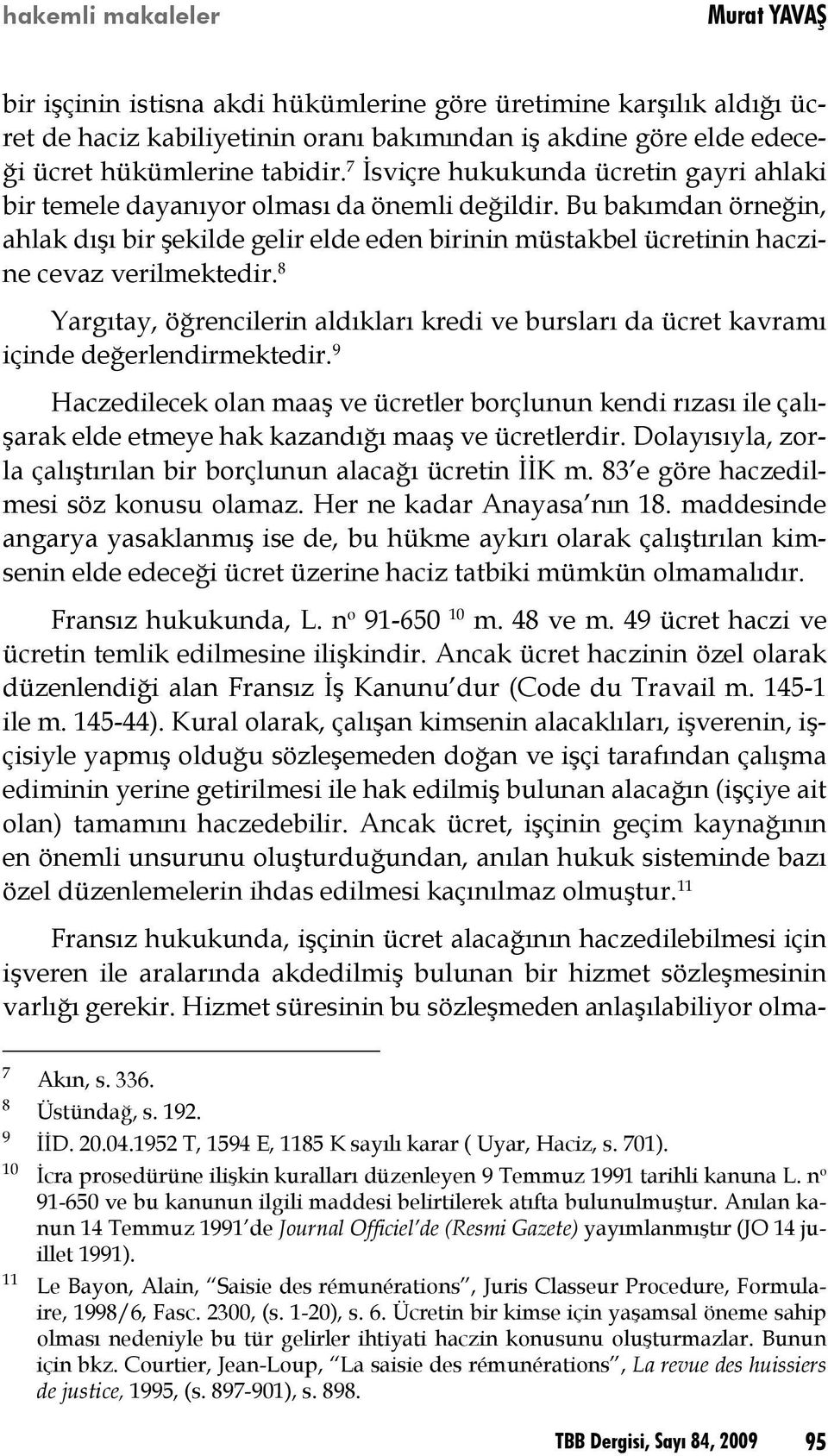 Bu bakımdan örneğin, ahlak dışı bir şekilde gelir elde eden birinin müstakbel ücretinin haczine cevaz verilmektedir.