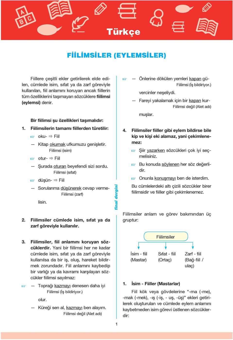 Fareyi yakalamak için bir kapan kur- Fiilimsi değil (Alet adı) muşlar. 1. Fiilimsilerin tamamı fiillerden türetilir: oku- & Fiil Kitap okumak ufkumuzu genişletir.