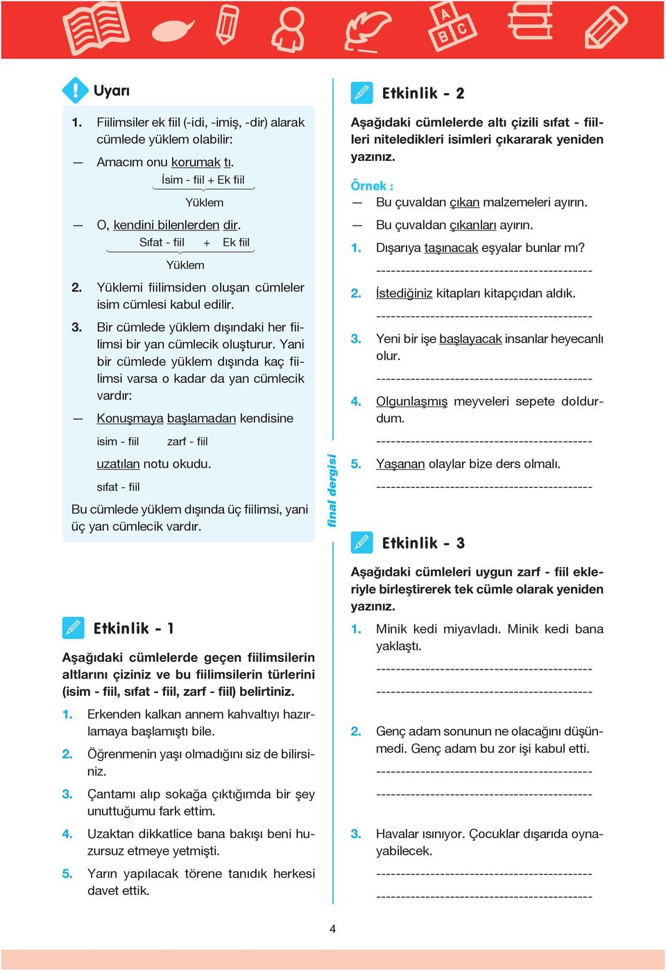 Yani bir cümlede yüklem dışında kaç fiilimsi varsa o kadar da yan cümlecik vardır: Konuşmaya başlamadan kendisine Etkinlik - 2 Aşağıdaki cümlelerde altı çizili sıfat - fiilleri niteledikleri isimleri