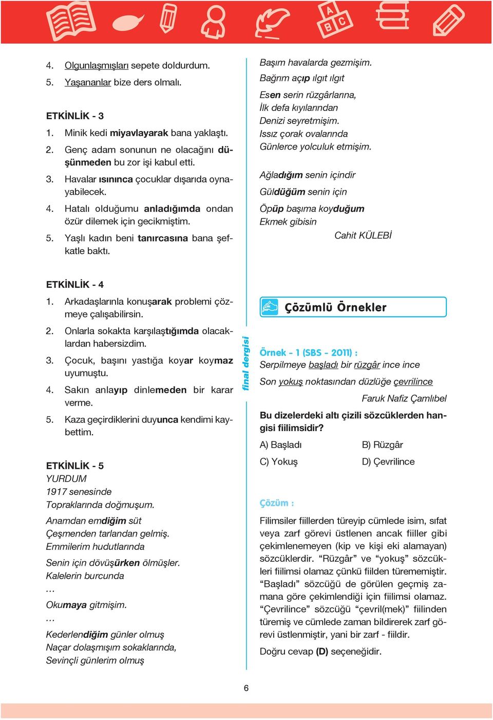 Bağrım açıp ılgıt ılgıt Esen serin rüzgârlarına, İlk defa kıyılarından Denizi seyretmişim. Issız çorak ovalarında Günlerce yolculuk etmişim.