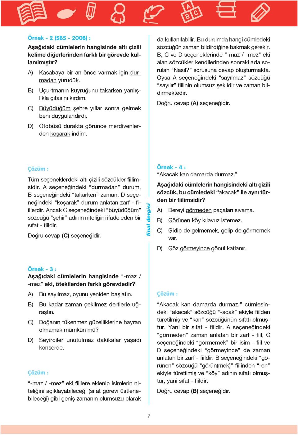 Bu durumda hangi cümledeki sözcüğün zaman bildirdiğine bakmak gerekir. B, C ve D seçeneklerinde -maz / -mez eki alan sözcükler kendilerinden sonraki ada sorulan Nasıl? sorusuna cevap oluşturmakta.