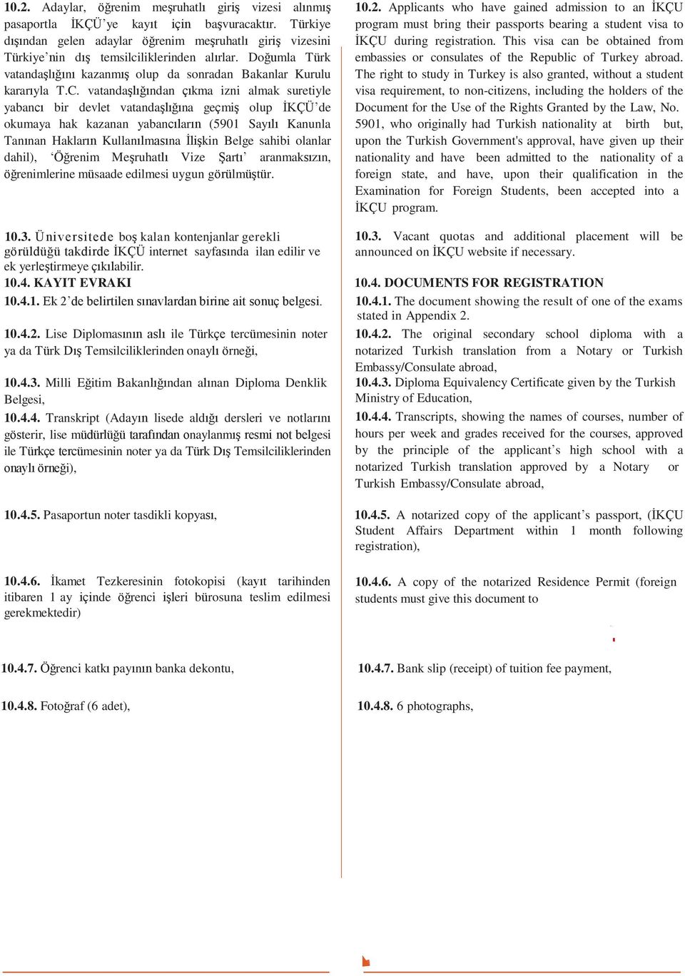 vatandaşlığından çıkma izni almak suretiyle yabancı bir devlet vatandaşlığına geçmiş olup İKÇÜ de okumaya hak kazanan yabancıların (5901 Sayılı Kanunla Tanınan Hakların Kullanılmasına İlişkin Belge