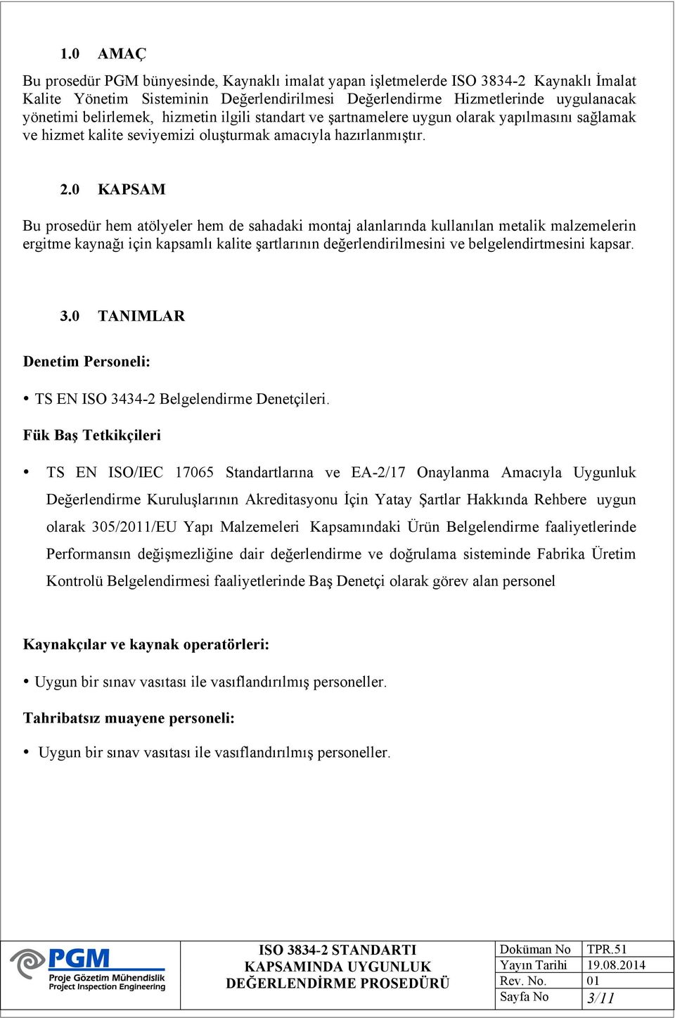 0 KAPSAM Bu prosedür hem atölyeler hem de sahadaki montaj alanlarında kullanılan metalik malzemelerin ergitme kaynağı için kapsamlı kalite şartlarının değerlendirilmesini ve belgelendirtmesini kapsar.