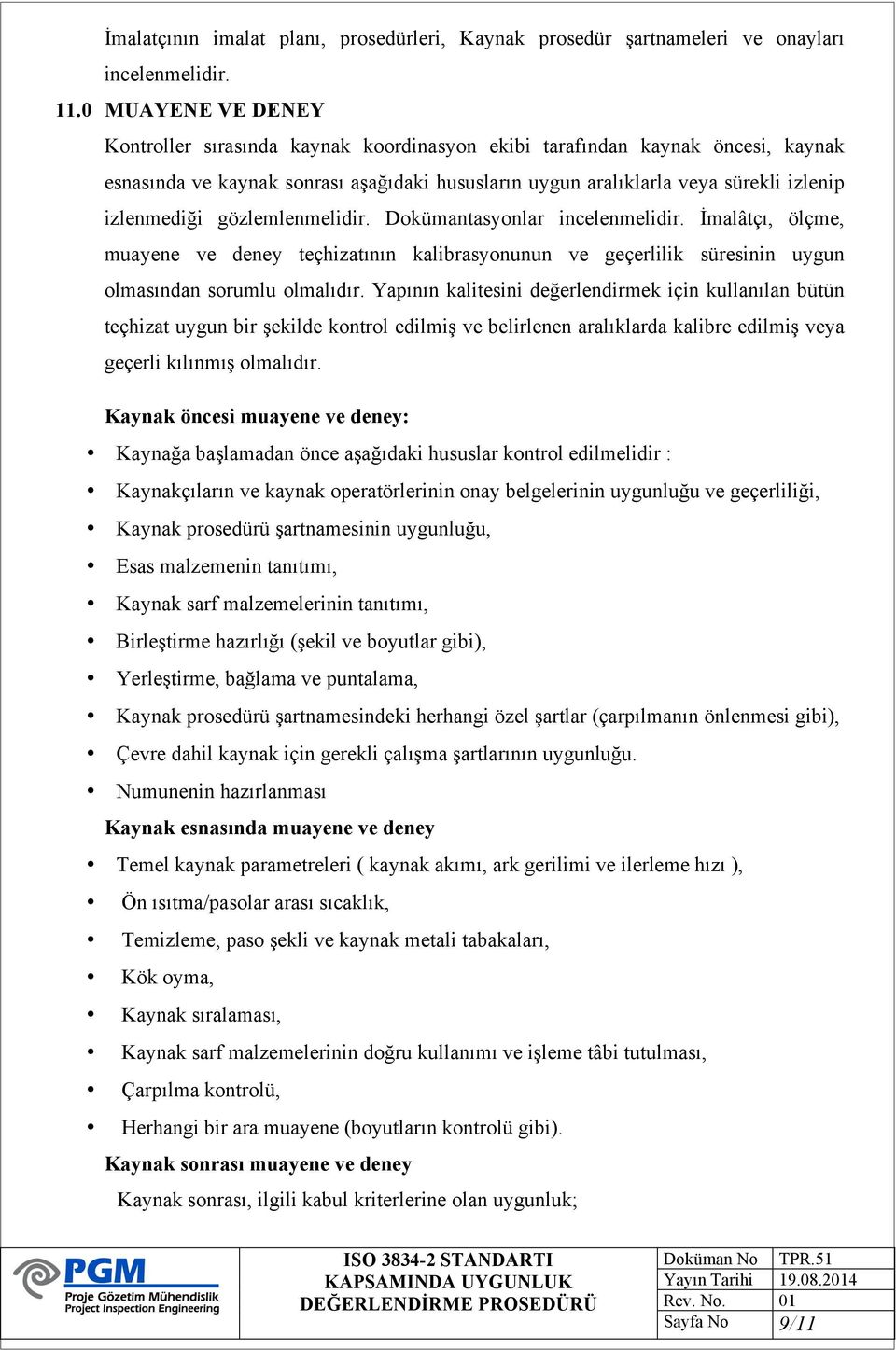 gözlemlenmelidir. Dokümantasyonlar incelenmelidir. İmalâtçı, ölçme, muayene ve deney teçhizatının kalibrasyonunun ve geçerlilik süresinin uygun olmasından sorumlu olmalıdır.