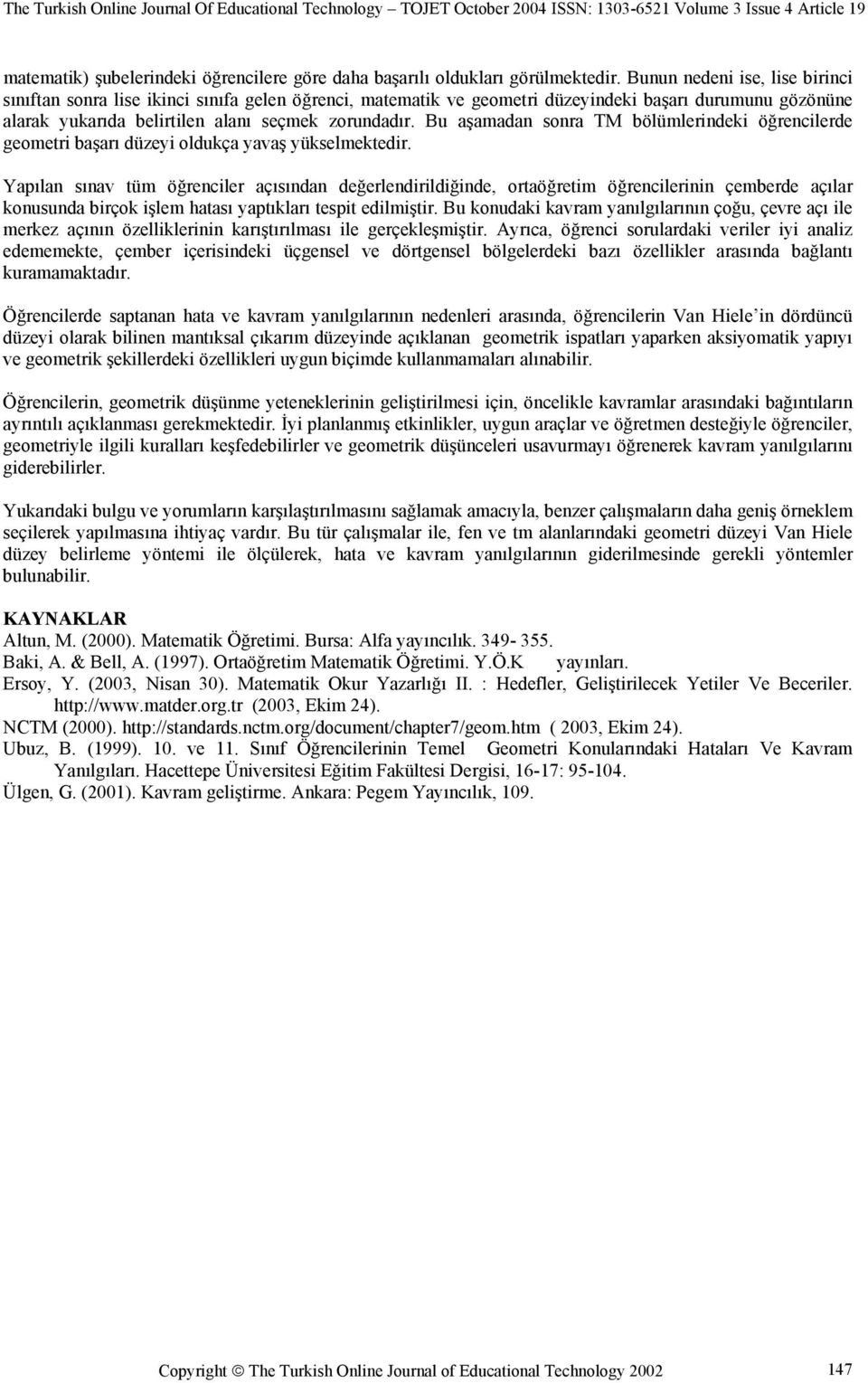 Bu aşamadan sonra TM bölümlerindeki öğrencilerde geometri başarı düzeyi oldukça yavaş yükselmektedir.