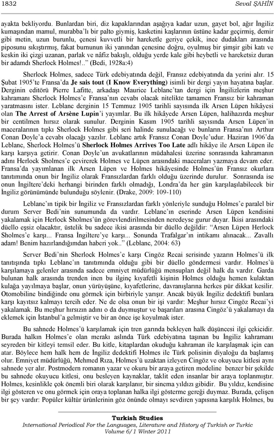 burunlu, çenesi kuvvetli bir hareketle geriye çekik, ince dudakları arasında piposunu sıkıştırmış, fakat burnunun iki yanından çenesine doğru, oyulmuş bir şimşir gibi katı ve keskin iki çizgi uzanan,