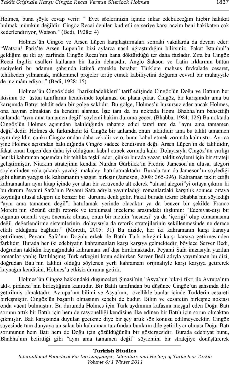 (Bedi, 1928c: 4) Holmes ün Cingöz ve Arsen Lüpen karşılaştırmaları sonraki vakalarda da devam eder: Watson! Paris te Arsen Lüpen in bizi aylarca nasıl uğraştırdığını bilirsiniz.