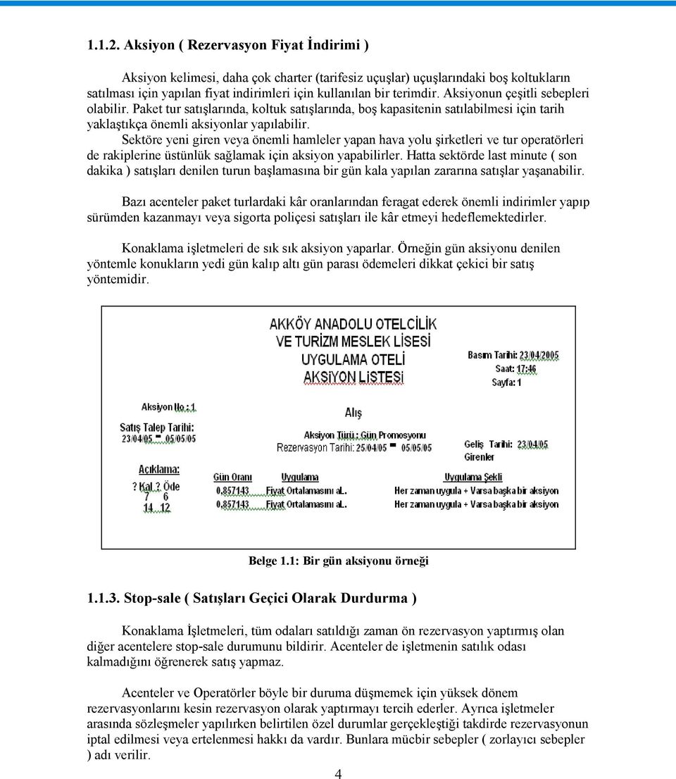 Aksiyonun çeşitli sebepleri olabilir. Paket tur satışlarında, koltuk satışlarında, boş kapasitenin satılabilmesi için tarih yaklaştıkça önemli aksiyonlar yapılabilir.