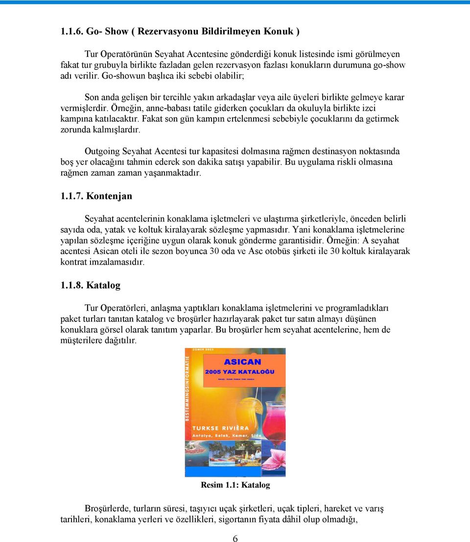 durumuna go-show adı verilir. Go-showun başlıca iki sebebi olabilir; Son anda gelişen bir tercihle yakın arkadaşlar veya aile üyeleri birlikte gelmeye karar vermişlerdir.