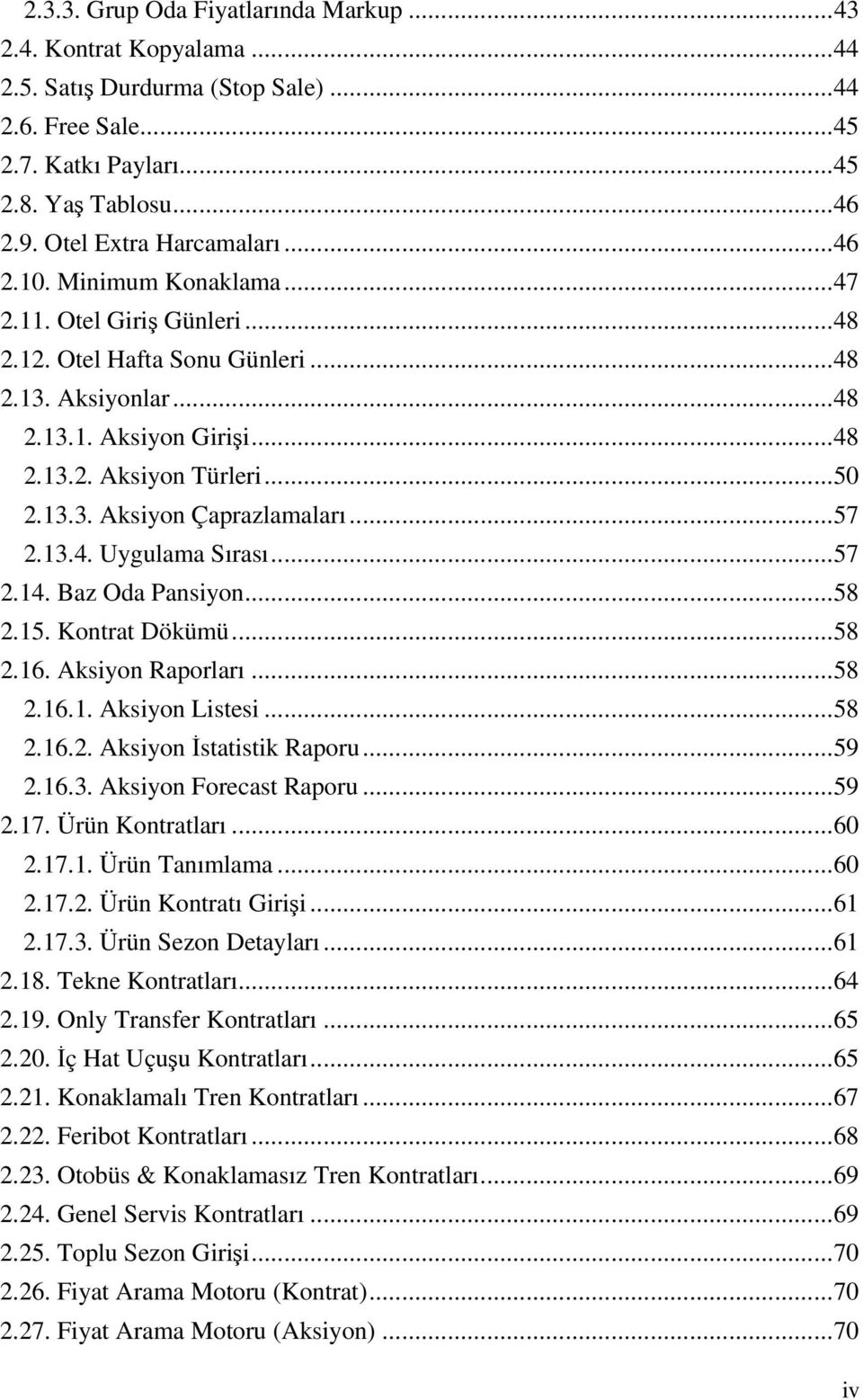 .. 50 2.13.3. Aksiyon Çaprazlamaları... 57 2.13.4. Uygulama Sırası... 57 2.14. Baz Oda Pansiyon... 58 2.15. Kontrat Dökümü... 58 2.16. Aksiyon Raporları... 58 2.16.1. Aksiyon Listesi... 58 2.16.2. Aksiyon Đstatistik Raporu.