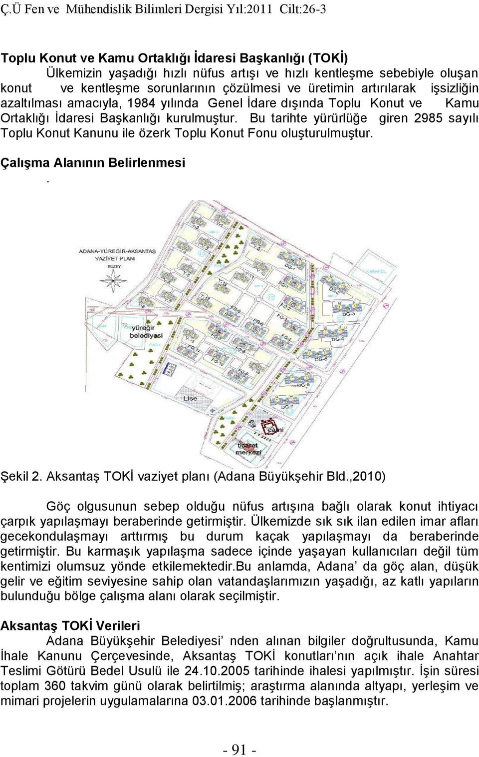 Bu tarihte yürürlüğe giren 2985 sayılı Toplu Konut Kanunu ile özerk Toplu Konut Fonu oluşturulmuştur. Çalışma Alanının Belirlenmesi. Şekil 2. Aksantaş TOKİ vaziyet planı (Adana Büyükşehir Bld.