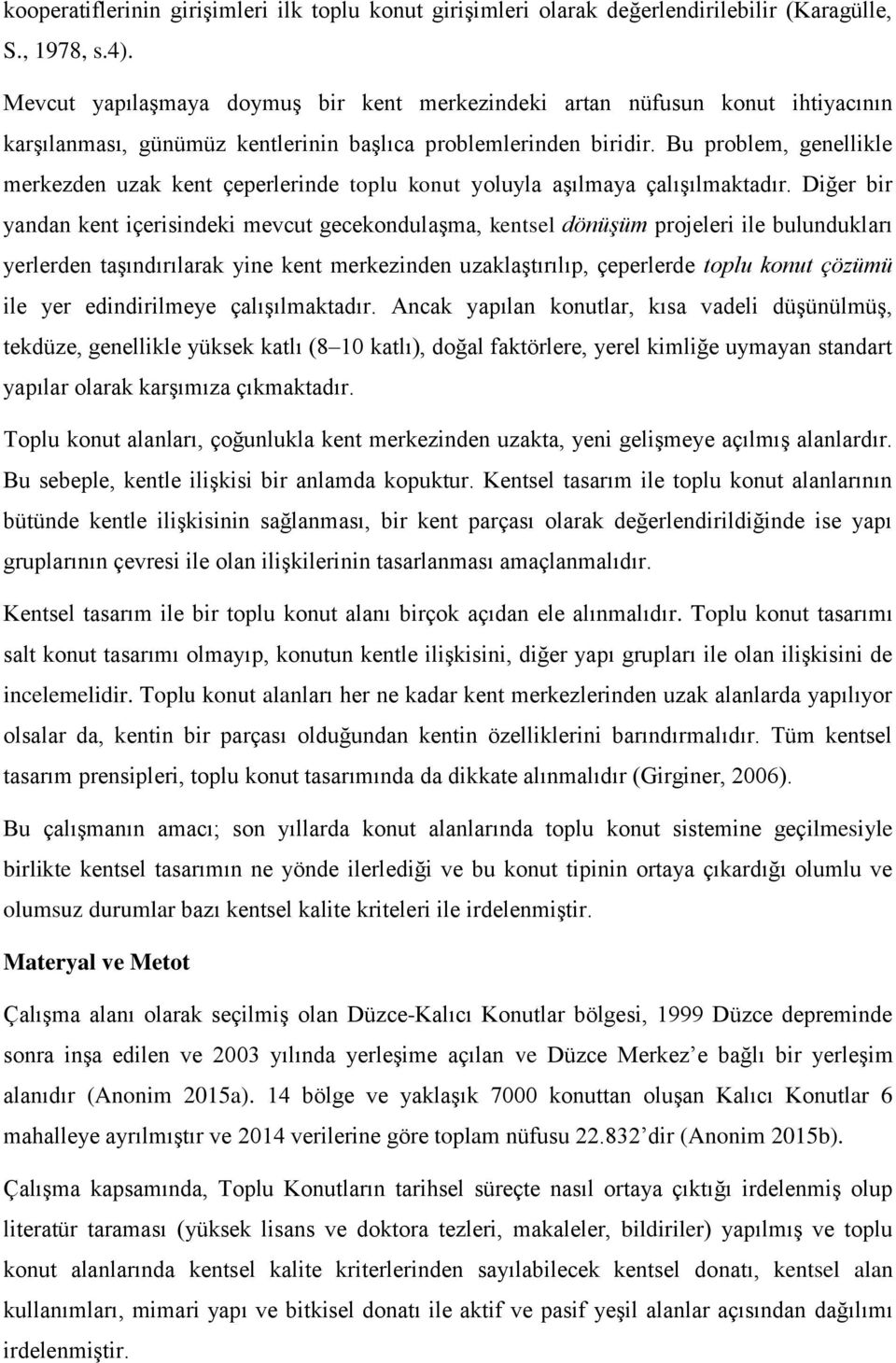 Bu problem, genellikle merkezden uzak kent çeperlerinde toplu konut yoluyla aşılmaya çalışılmaktadır.